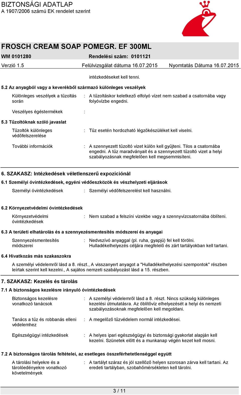 folyóvízbe engedni. 5.3 Tűzoltóknak szóló javaslat Tűzoltók különleges védőfelszerelése További információk : Tűz esetén hordozható légzőkészüléket kell viselni.