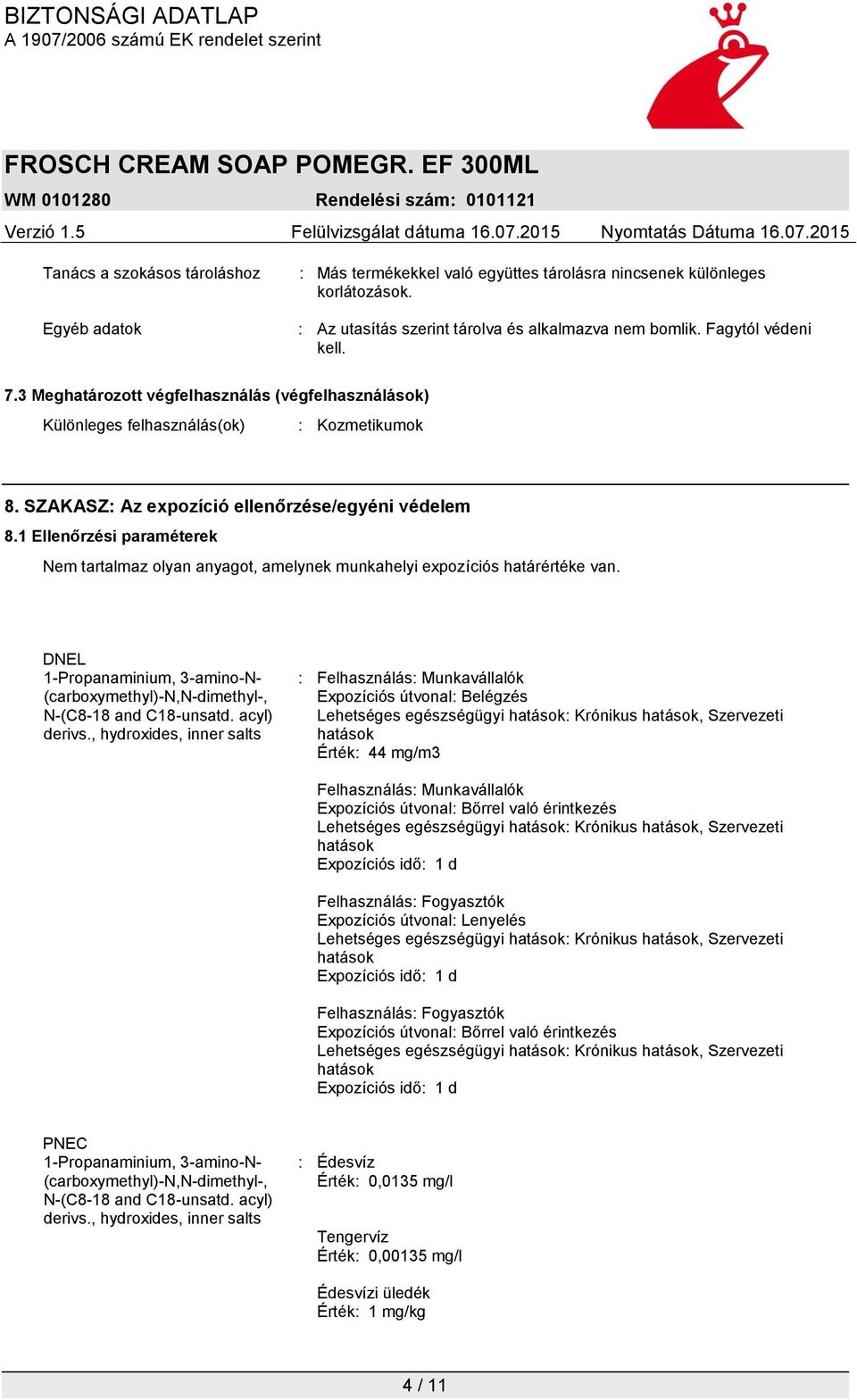 1 Ellenőrzési paraméterek Nem tartalmaz olyan anyagot, amelynek munkahelyi expozíciós határértéke van. DNEL 1-Propanaminium, 3-amino-N- (carboxymethyl)-n,n-dimethyl-, N-(C8-18 and C18-unsatd.