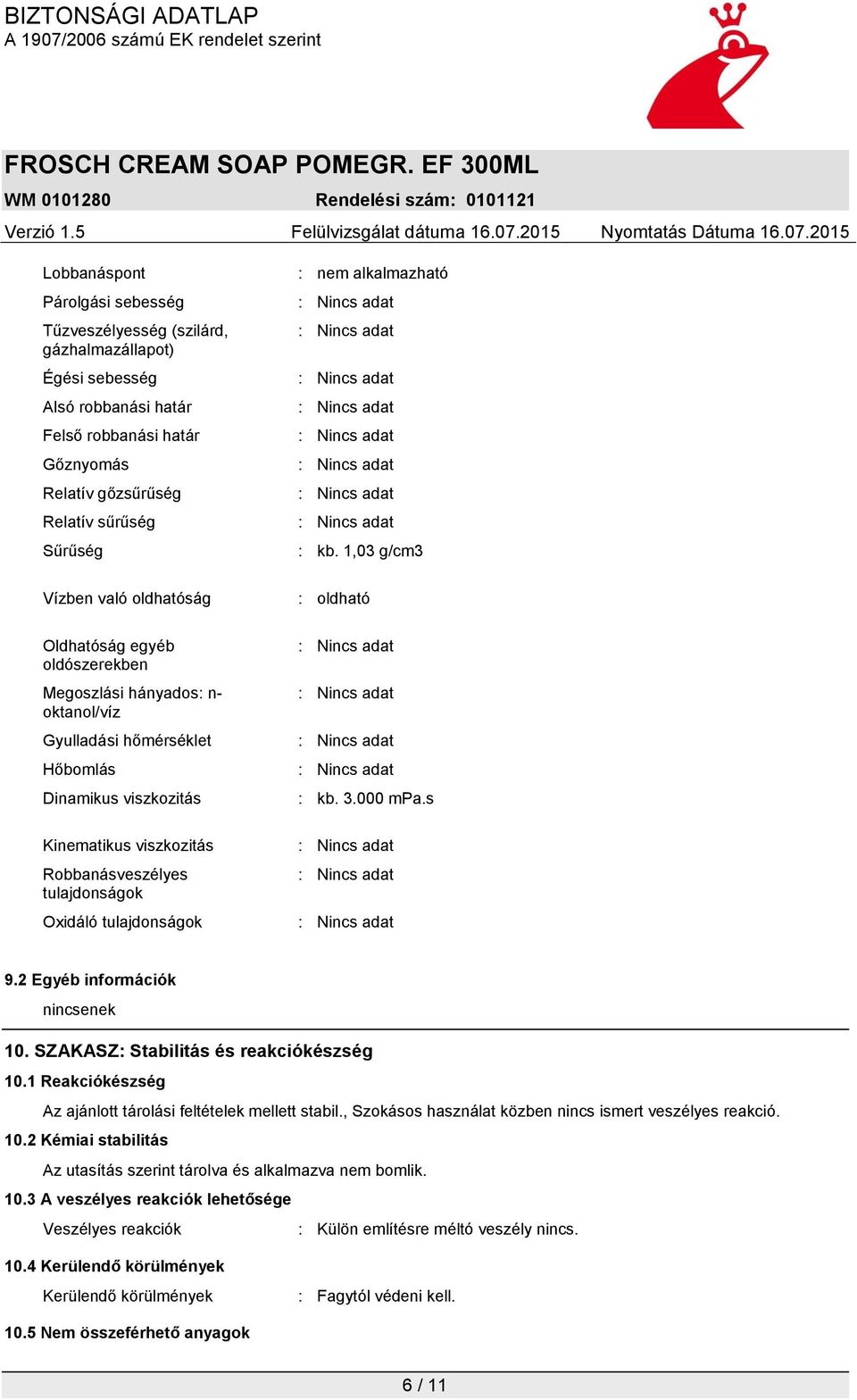 tulajdonságok : nem alkalmazható : kb. 1,03 g/cm3 : oldható : kb. 3.000 mpa.s 9.2 Egyéb információk nincsenek 10. SZAKASZ: Stabilitás és reakciókészség 10.