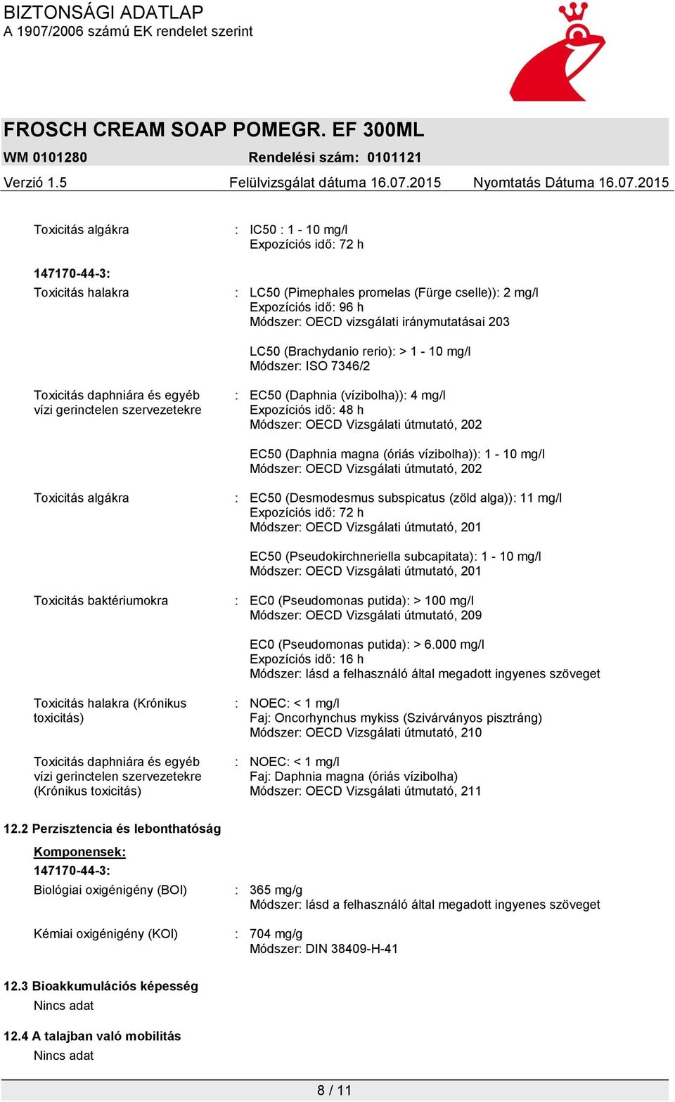 Módszer: OECD Vizsgálati útmutató, 202 EC50 (Daphnia magna (óriás vízibolha)): 1-10 mg/l Módszer: OECD Vizsgálati útmutató, 202 Toxicitás algákra : EC50 (Desmodesmus subspicatus (zöld alga)): 11 mg/l