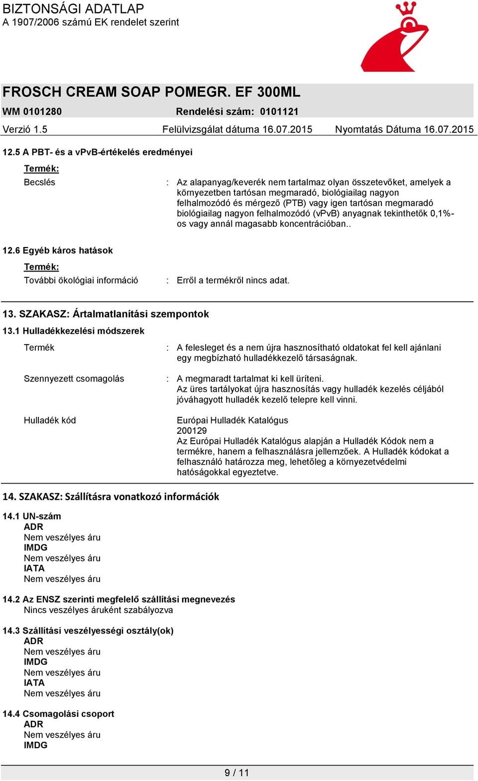 6 Egyéb káros hatások Termék: További ökológiai információ : Erről a termékről nincs adat. 13. SZAKASZ: Ártalmatlanítási szempontok 13.