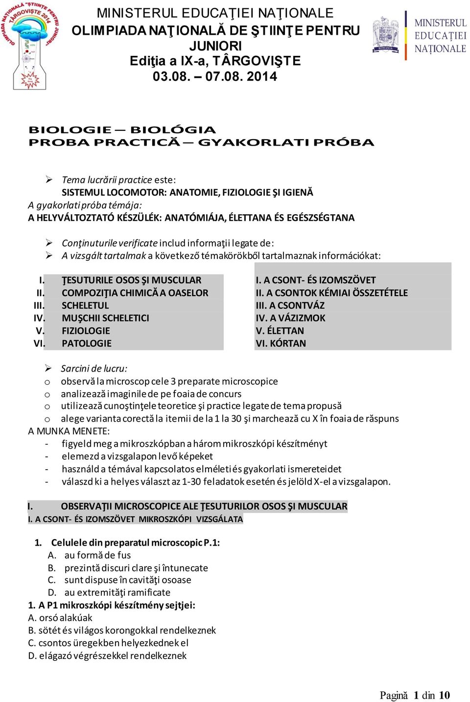 2014 BIOLOGIE BIOLÓGIA PROBA PRACTICĂ GYAKORLATI PRÓBA Tema lucrării practice este: SISTEMUL LOCOMOTOR: ANATOMIE, FIZIOLOGIE ŞI IGIENĂ A gyakorlati próba témája: A HELYVÁLTOZTATÓ KÉSZÜLÉK: