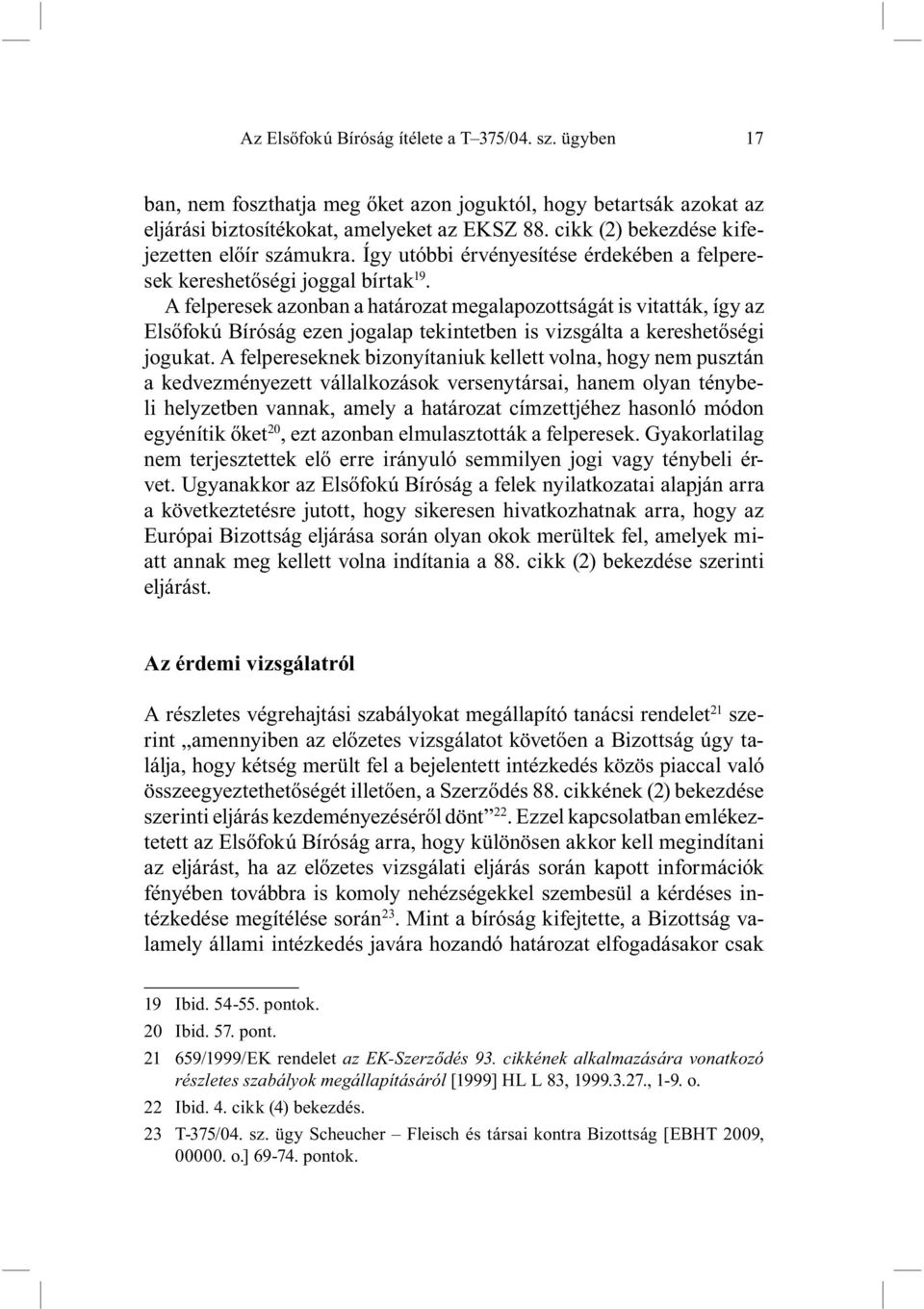 A felperesek azonban a határozat megalapozottságát is vitatták, így az Elsőfokú Bíróság ezen jogalap tekintetben is vizsgálta a kereshetőségi jogukat.