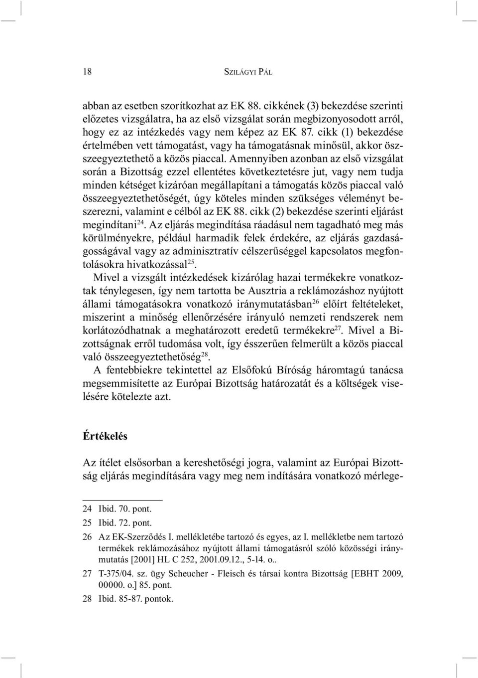 cikk (1) bekezdése értelmében vett támogatást, vagy ha támogatásnak minősül, akkor öszszeegyeztethető a közös piaccal.