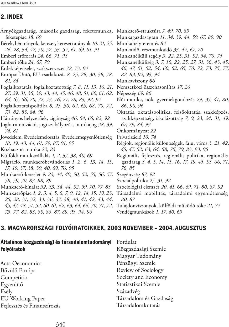 71, 93 Emberi tőke 24, 67, 79 Érdekképviselet, szakszervezet 72, 73, 94 Európai Unió, EU-csatlakozás 8, 25, 28, 30, 38, 78, 81, 84 Foglalkoztatás, foglalkoztatottság 7, 8, 11, 13, 16, 21, 27, 29, 31,