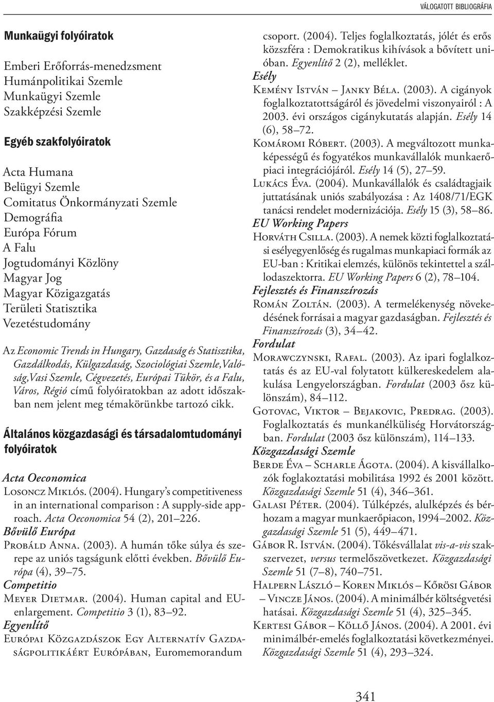 Gazdálkodás, Külgazdaság, Szociológiai Szemle,Valóság,Vasi Szemle, Cégvezetés, Európai Tükör, és a Falu, Város, Régió című folyóiratokban az adott időszakban nem jelent meg témakörünkbe tartozó cikk.