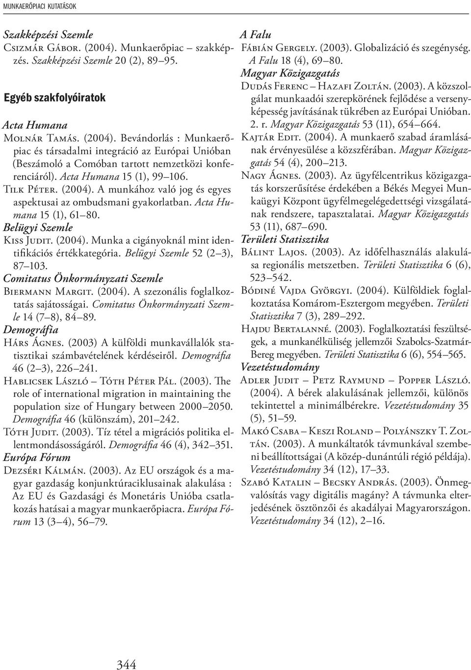 Belügyi Szemle 52 (2 3), 87 103. Comitatus Önkormányzati Szemle BIERMANN MARGIT. (2004). A szezonális foglalkoztatás sajátosságai. Comitatus Önkormányzati Szemle 14 (7 8), 84 89.