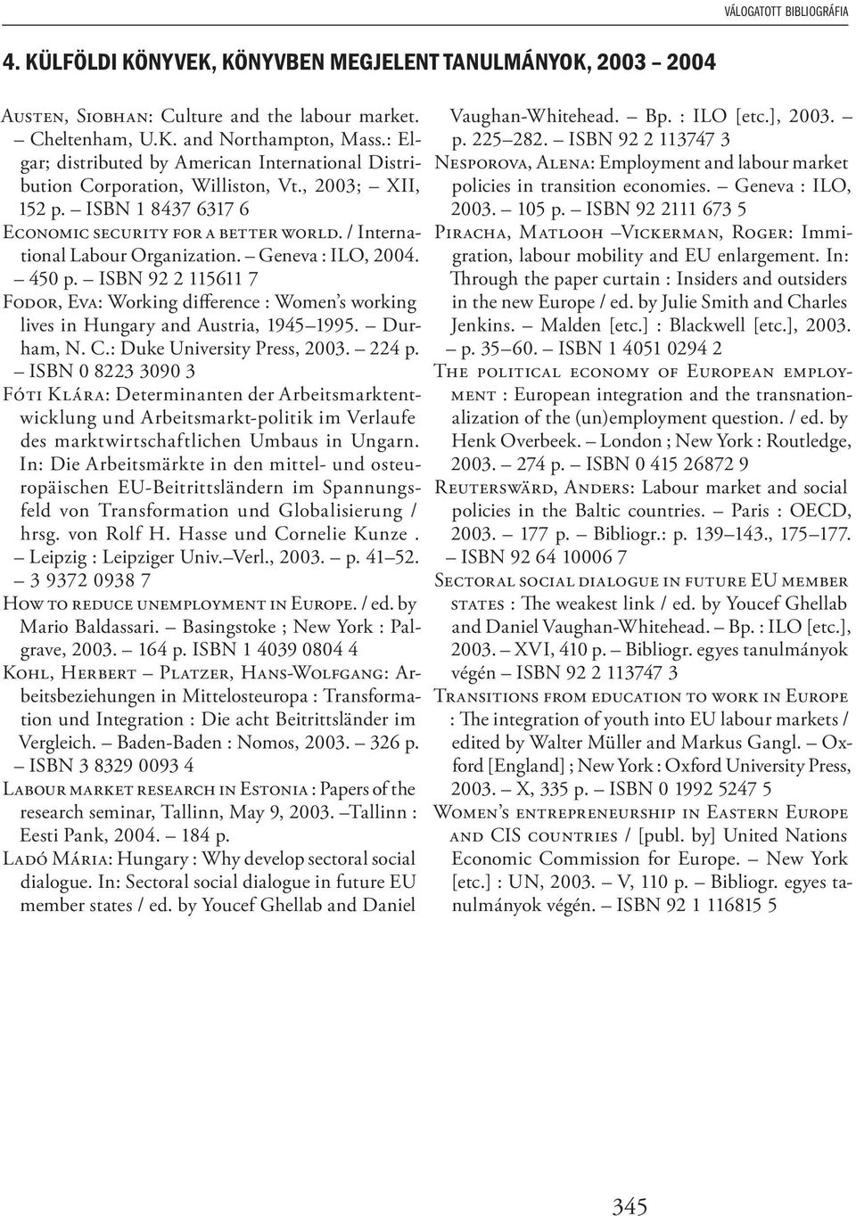 Geneva : ILO, 2004. 450 p. ISBN 92 2 115611 7 FODOR, EVA: Working difference : Women s working lives in Hungary and Austria, 1945 1995. Durham, N. C.: Duke University Press, 2003. 224 p.