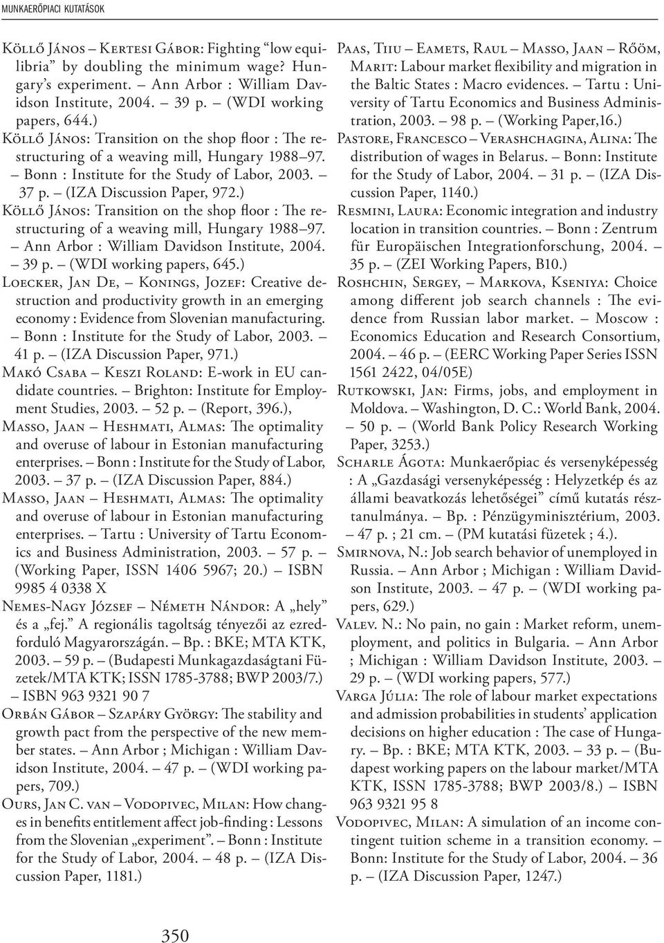 (IZA Discussion Paper, 972.) KÖLLŐ JÁNOS: Transition on the shop floor : The restructuring of a weaving mill, Hungary 1988 97. Ann Arbor : William Davidson Institute, 2004. 39 p.