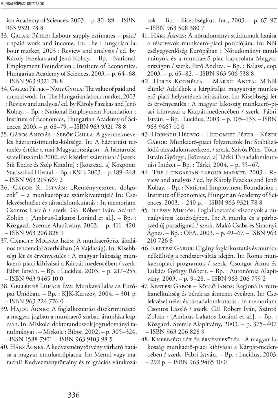 p. 64 68. ISBN 963 9321 78 8 34. GALASI PÉTER NAGY GYULA: The value of paid and unpaid work.  p. 68 79. ISBN 963 9321 78 8 35. GÁBOS ANDRÁS SEBŐK CSILLA: A gyermeknevelés háztartásimunka-költsége.