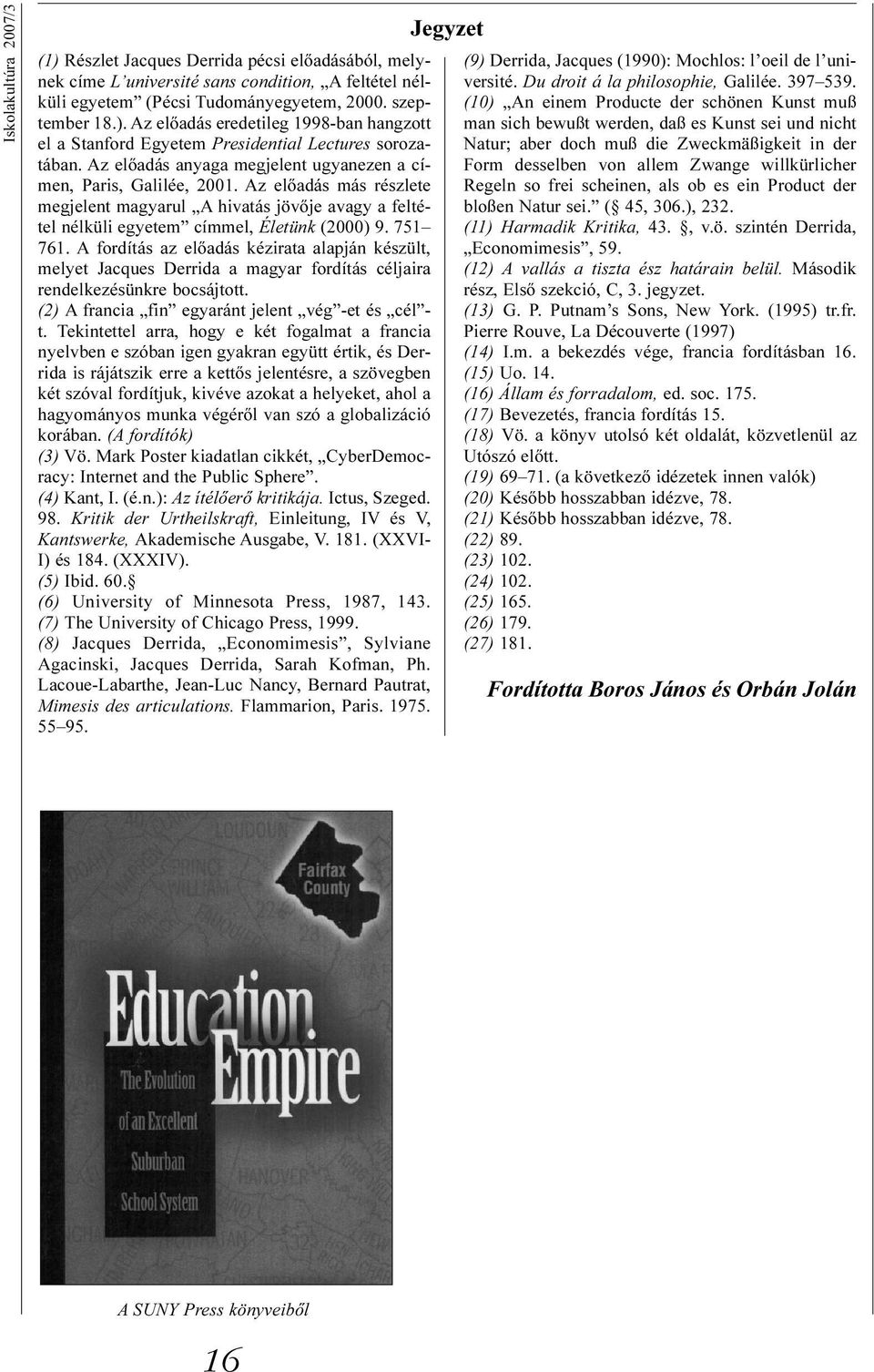 A fordítás az elõadás kézirata alapján készült, melyet Jacques Derrida a magyar fordítás céljaira rendelkezésünkre bocsájtott. (2) A francia fin egyaránt jelent vég -et és cél - t.