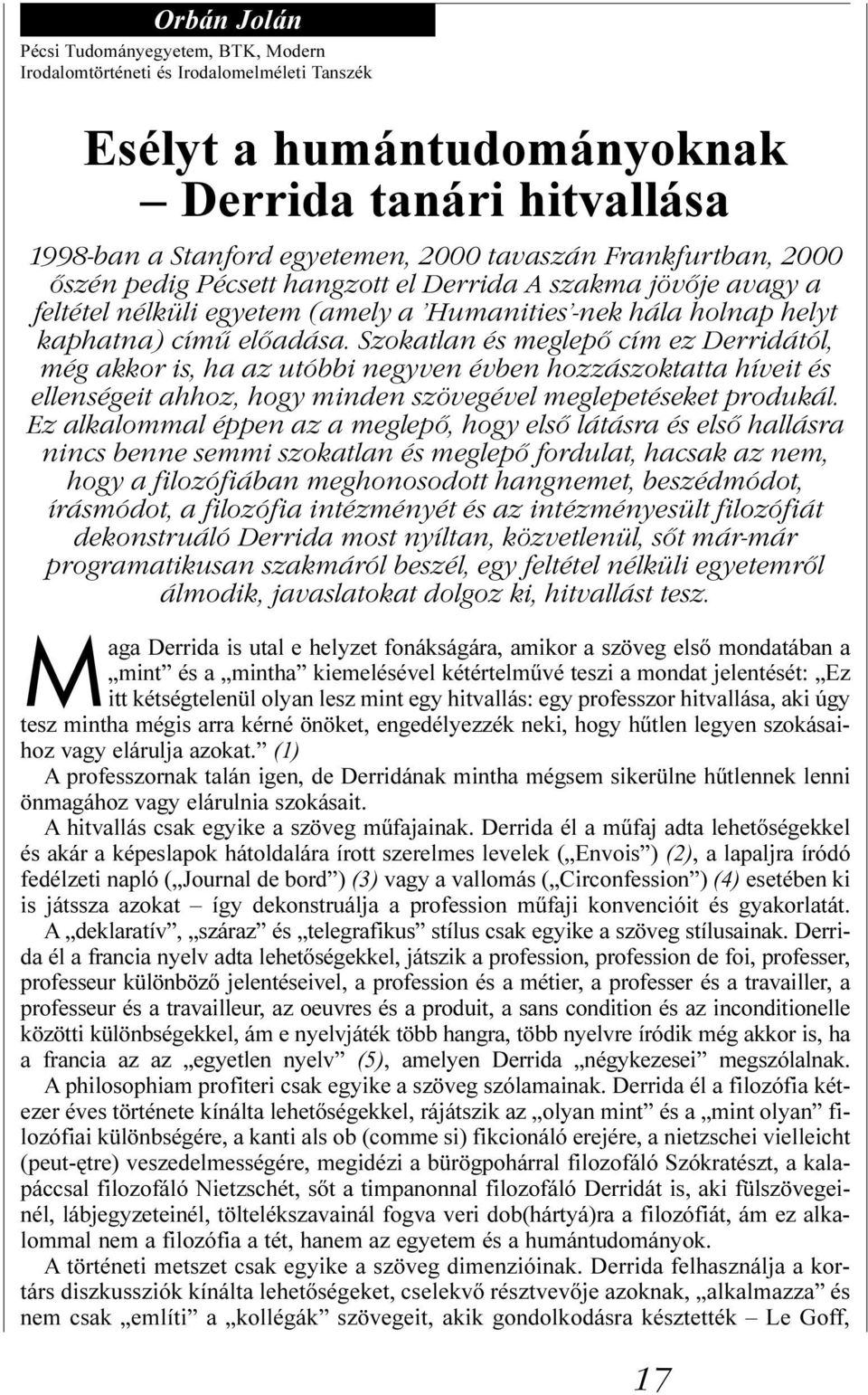 Szokatlan és meglepő cím ez Derridától, még akkor is, ha az utóbbi negyven évben hozzászoktatta híveit és ellenségeit ahhoz, hogy minden szövegével meglepetéseket produkál.