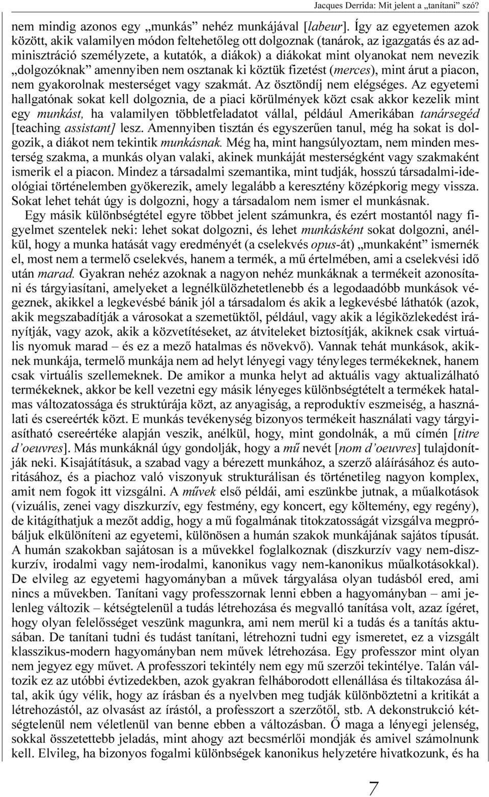 dolgozóknak amennyiben nem osztanak ki köztük fizetést (merces), mint árut a piacon, nem gyakorolnak mesterséget vagy szakmát. Az ösztöndíj nem elégséges.