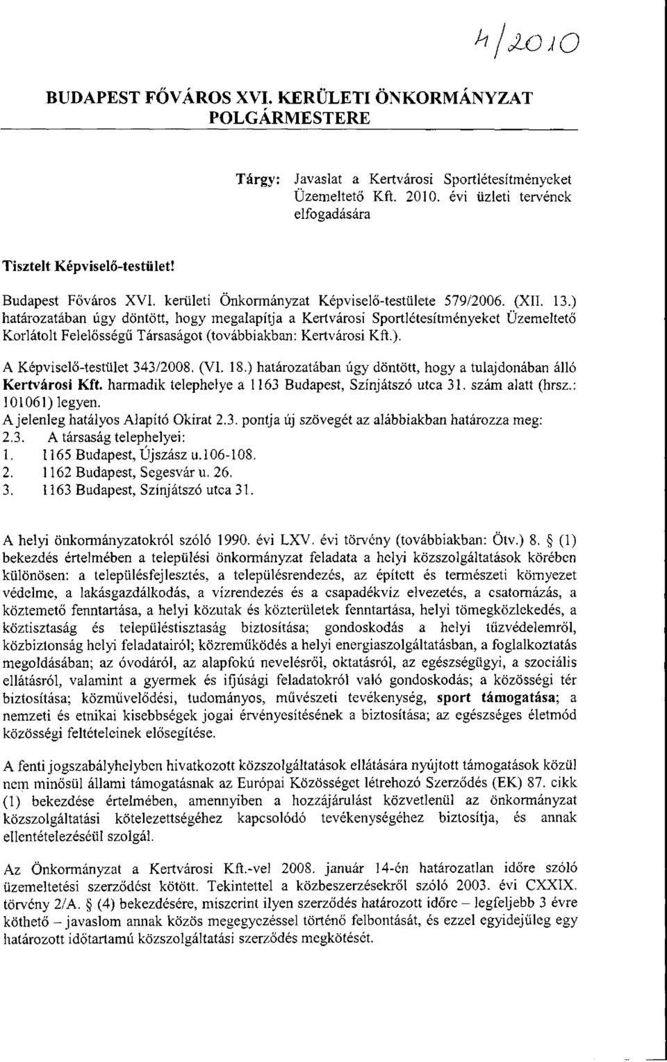 ) határozatában úgy döntött, hogy megalapítja a Kertvárosi Sportlétesítményeket Üzemeltető Korlátolt Felelősségű Társaságot (továbbiakban: Kertvárosi Kft.). A Képviselő-testület 343/2008. (VI. 18.