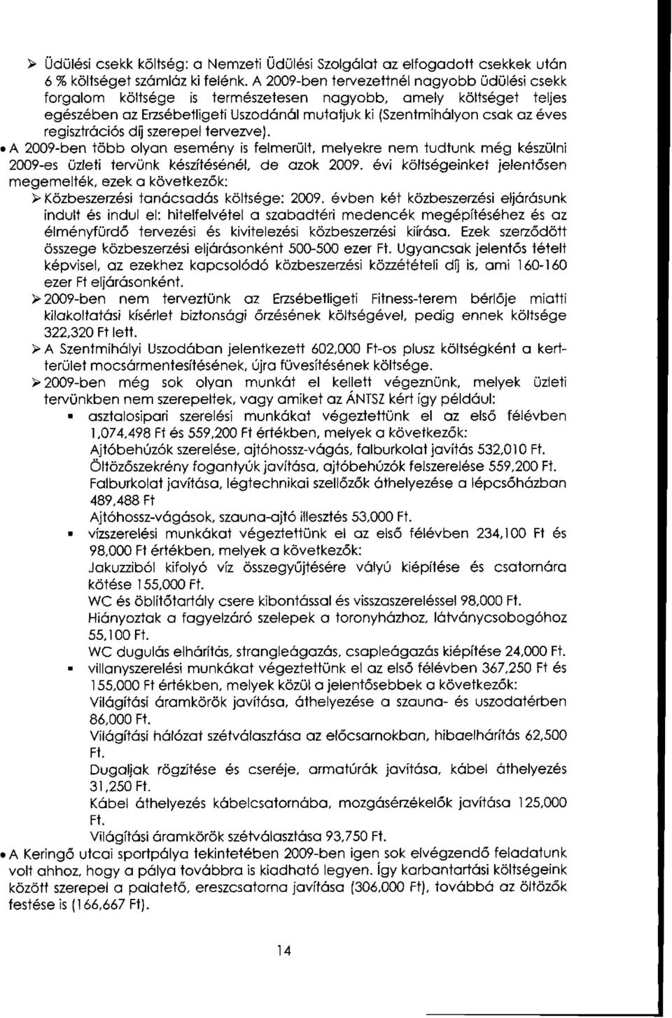 regisztrációs díj szerepel tervezve). A 2009-ben több olyan esemény is felmerült, melyekre nem tudtunk még készülni 2009-es üzleti tervünk készítésénél, de azok 2009.