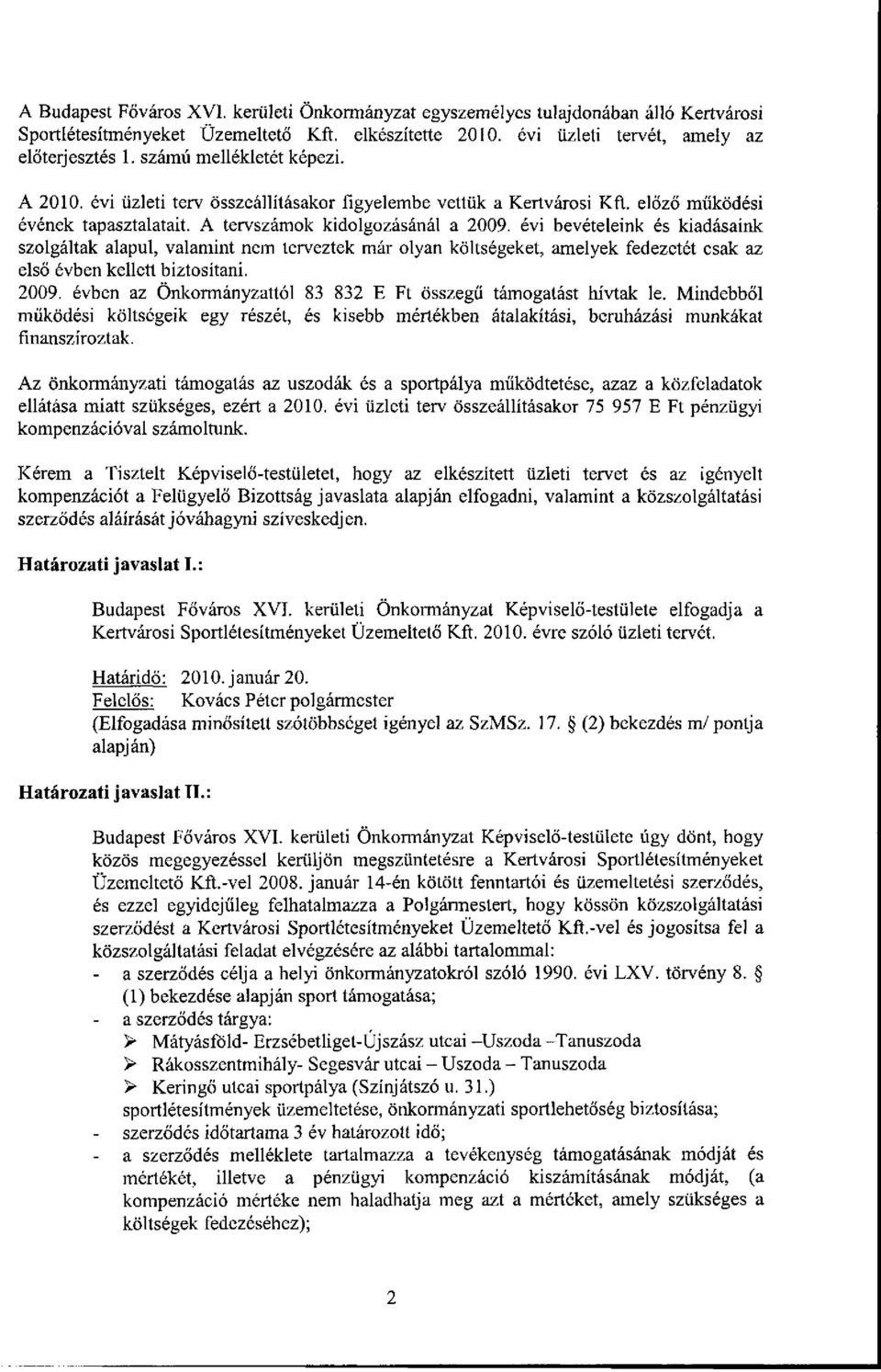 évi bevételeink és kiadásaink szolgáltak alapul, valamint nem terveztek már olyan költségeket, amelyek fedezetét csak az első évben kellett biztosítani. 2009.