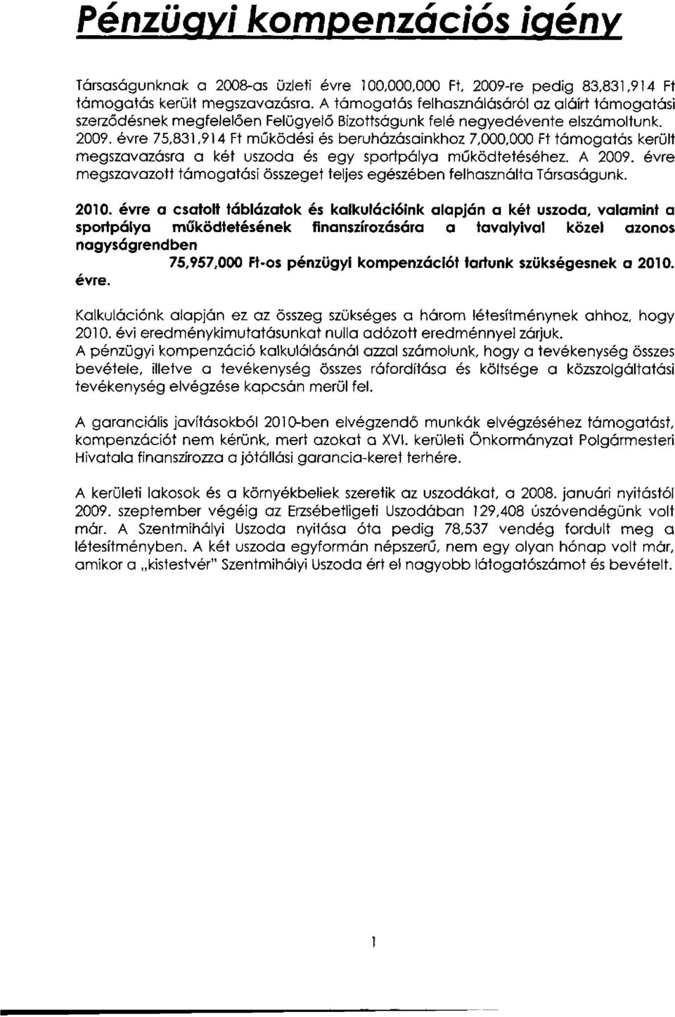 évre 75,831,914 Ft működési és beruházásainkhoz 7,000,000 Ft támogatás került megszavazásra a két uszoda és egy sportpálya működtetéséhez. A 2009.