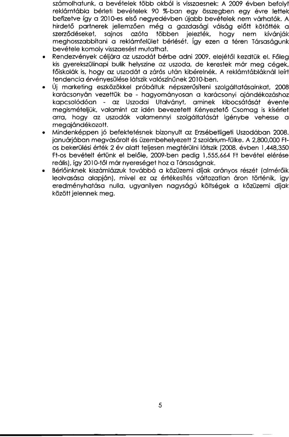 így ezen a téren Társaságunk bevétele komoly visszaesést mutathat. Rendezvények céljára az uszodát bérbe adni 2009. elejétől kezdtük el.