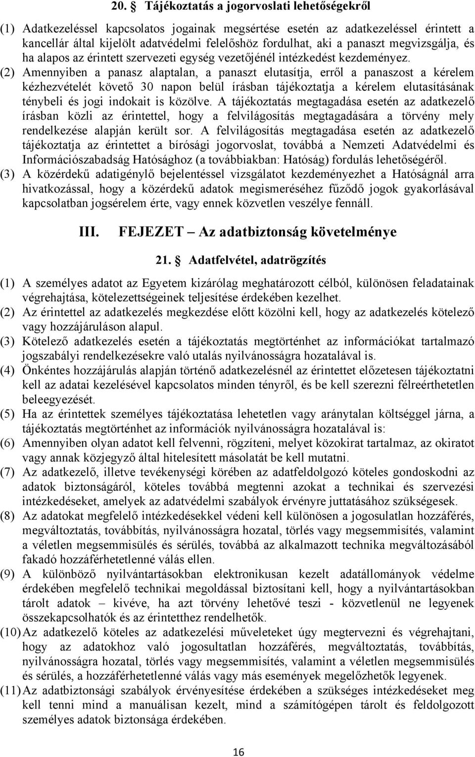 (2) Amennyiben a panasz alaptalan, a panaszt elutasítja, erről a panaszost a kérelem kézhezvételét követő 30 napon belül írásban tájékoztatja a kérelem elutasításának ténybeli és jogi indokait is