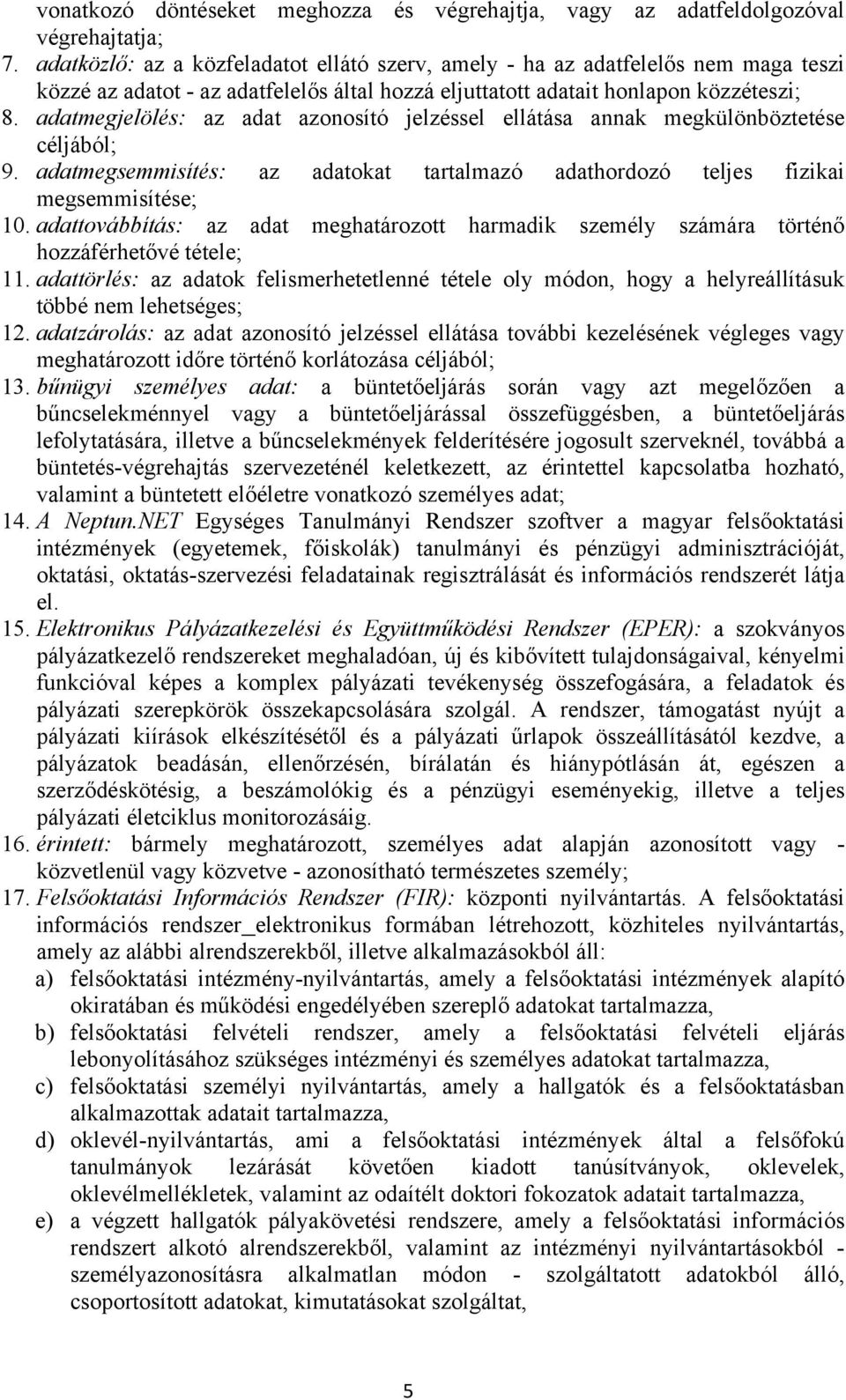 adatmegjelölés: az adat azonosító jelzéssel ellátása annak megkülönböztetése céljából; 9. adatmegsemmisítés: az adatokat tartalmazó adathordozó teljes fizikai megsemmisítése; 10.