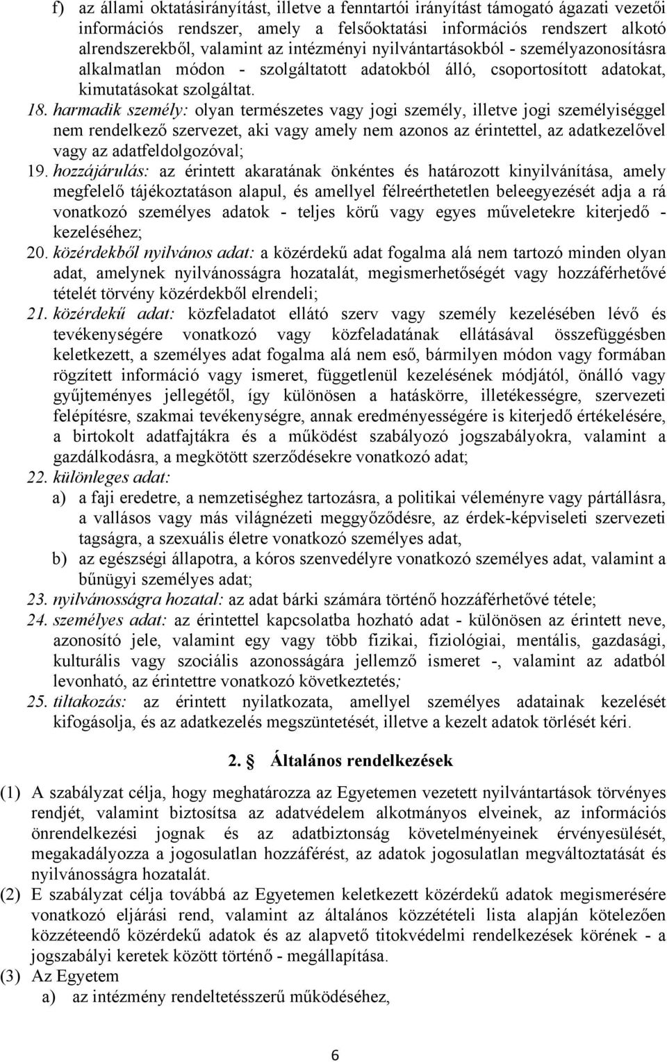 harmadik személy: olyan természetes vagy jogi személy, illetve jogi személyiséggel nem rendelkező szervezet, aki vagy amely nem azonos az érintettel, az adatkezelővel vagy az adatfeldolgozóval; 19.