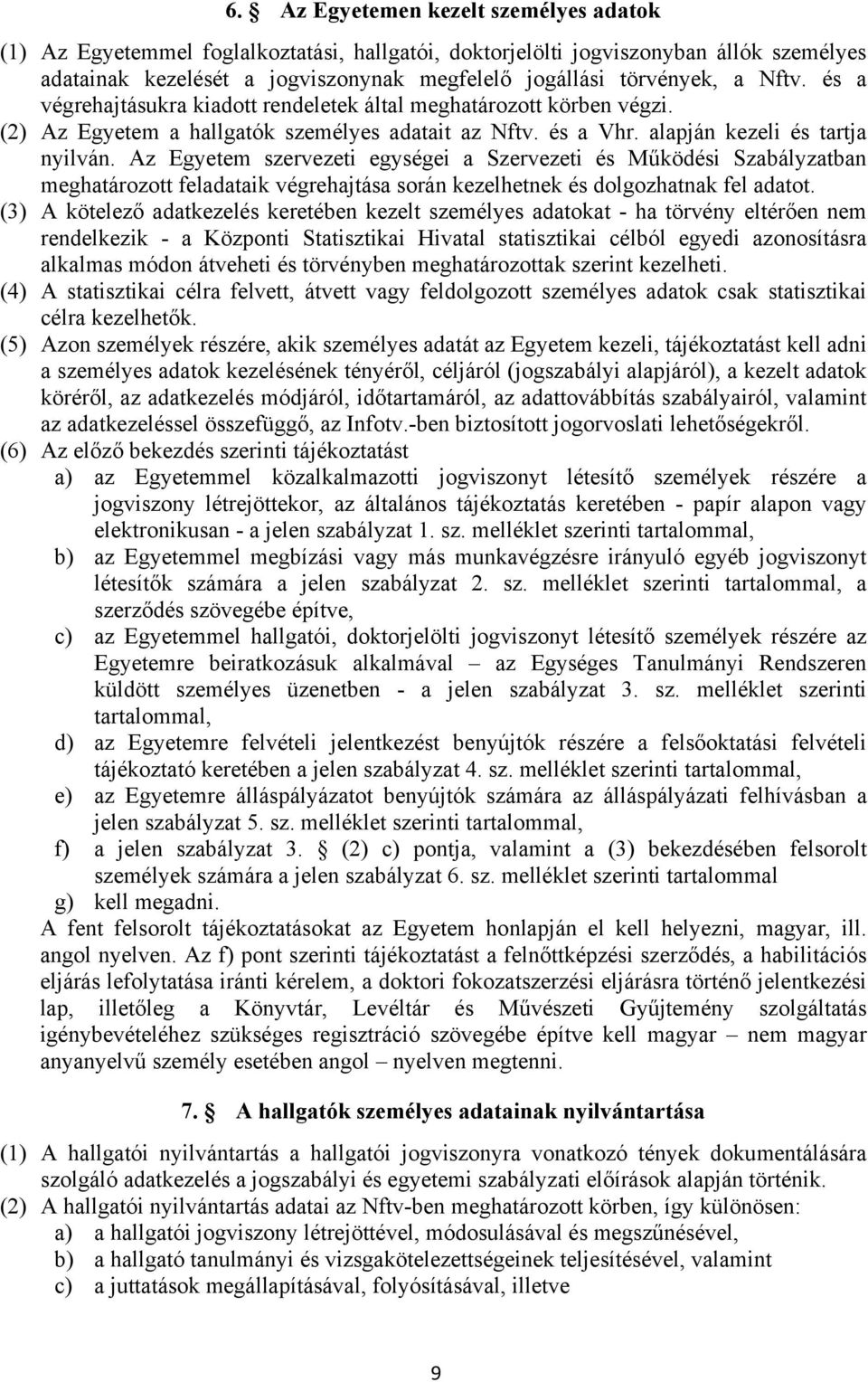 Az Egyetem szervezeti egységei a Szervezeti és Működési Szabályzatban meghatározott feladataik végrehajtása során kezelhetnek és dolgozhatnak fel adatot.