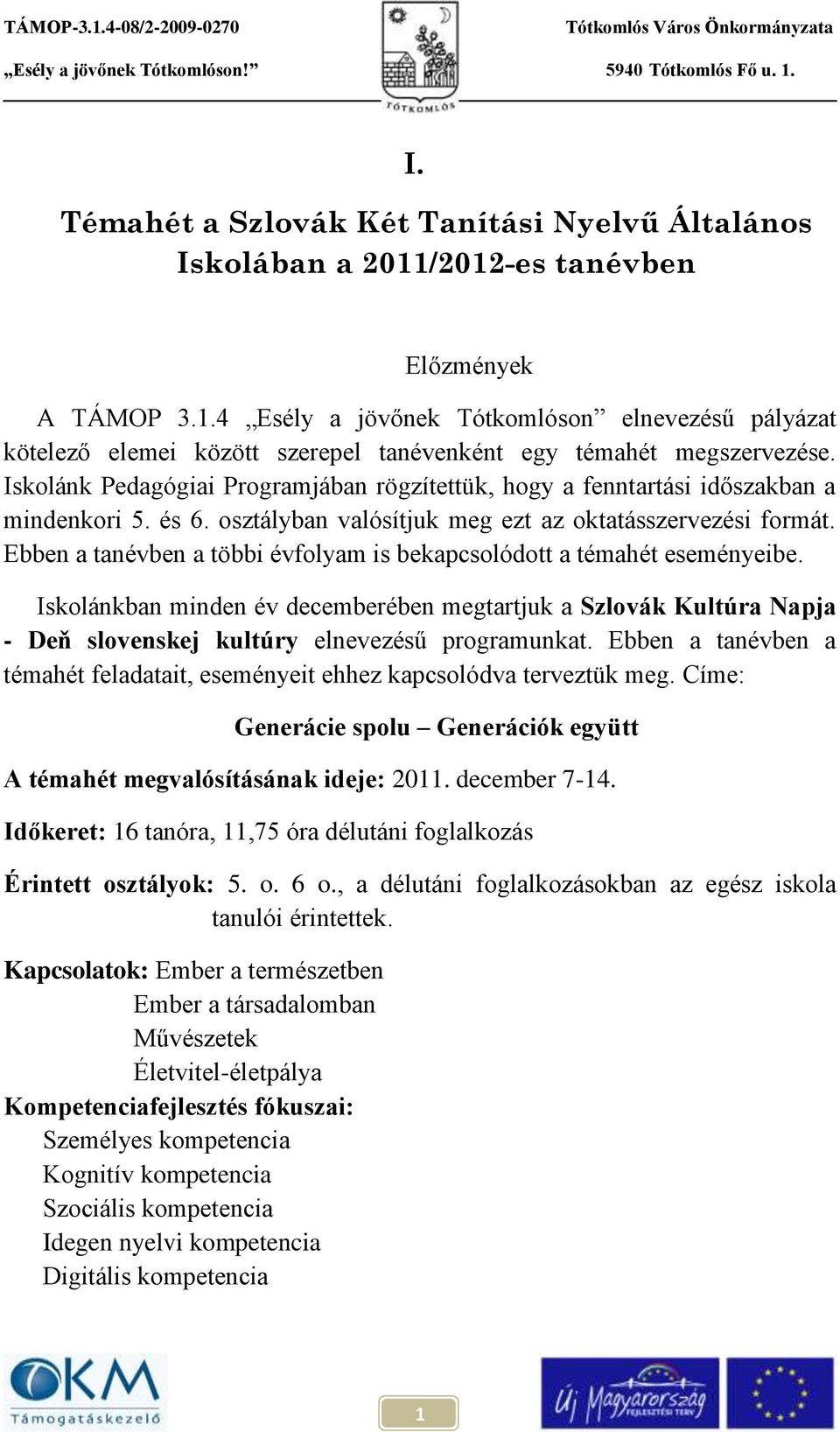 Ebben a tanévben a többi évfolyam is bekapcsolódott a témahét eseményeibe. Iskolánkban minden év decemberében megtartjuk a Kultúra Napja - Deň slovenskej kultúry elnevezésű programunkat.