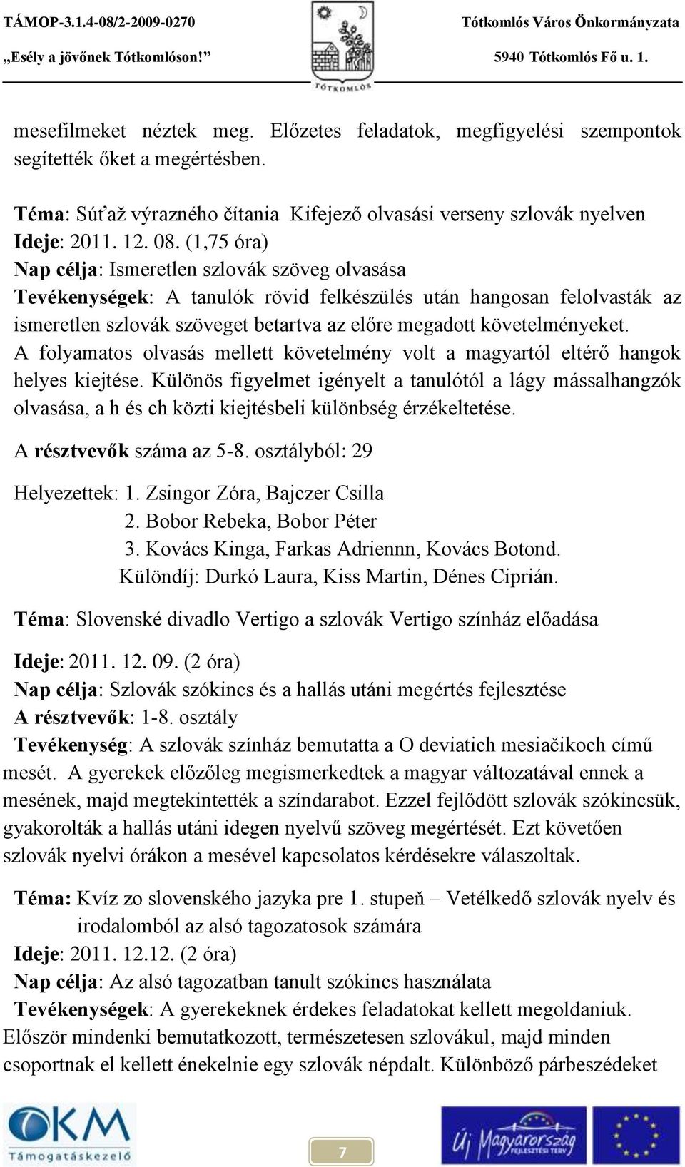 A folyamatos olvasás mellett követelmény volt a magyartól eltérő hangok helyes kiejtése.