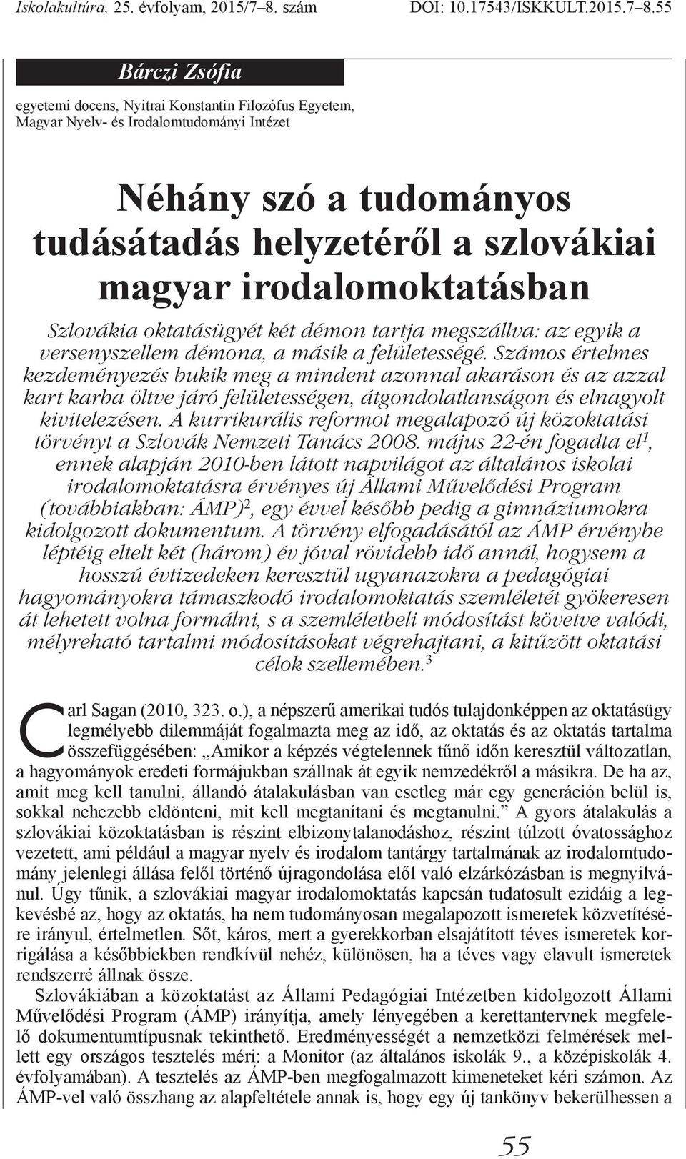 55 Bárczi Pléh Csaba Zsófia egyetemi docens, Nyitrai Konstantin Filozófus Egyetem, Magyar Nyelv- és Irodalomtudományi Intézet Néhány szó a tudományos tudásátadás helyzetéről a szlovákiai magyar