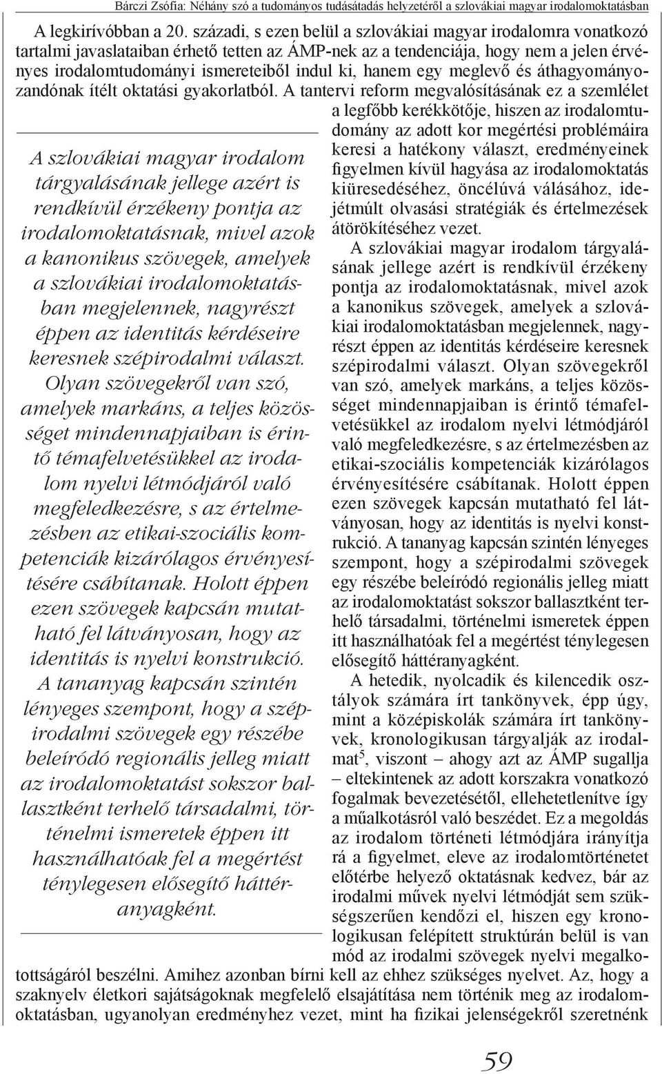 hanem egy meglevő és áthagyományozandónak ítélt oktatási gyakorlatból.