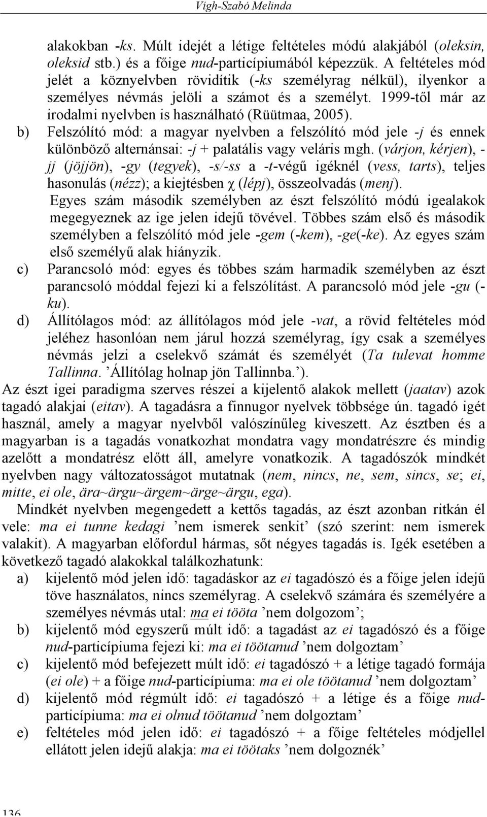 b) Felszólító mód: a magyar nyelvben a felszólító mód jele -j és ennek különböző alternánsai: -j + palatális vagy veláris mgh.