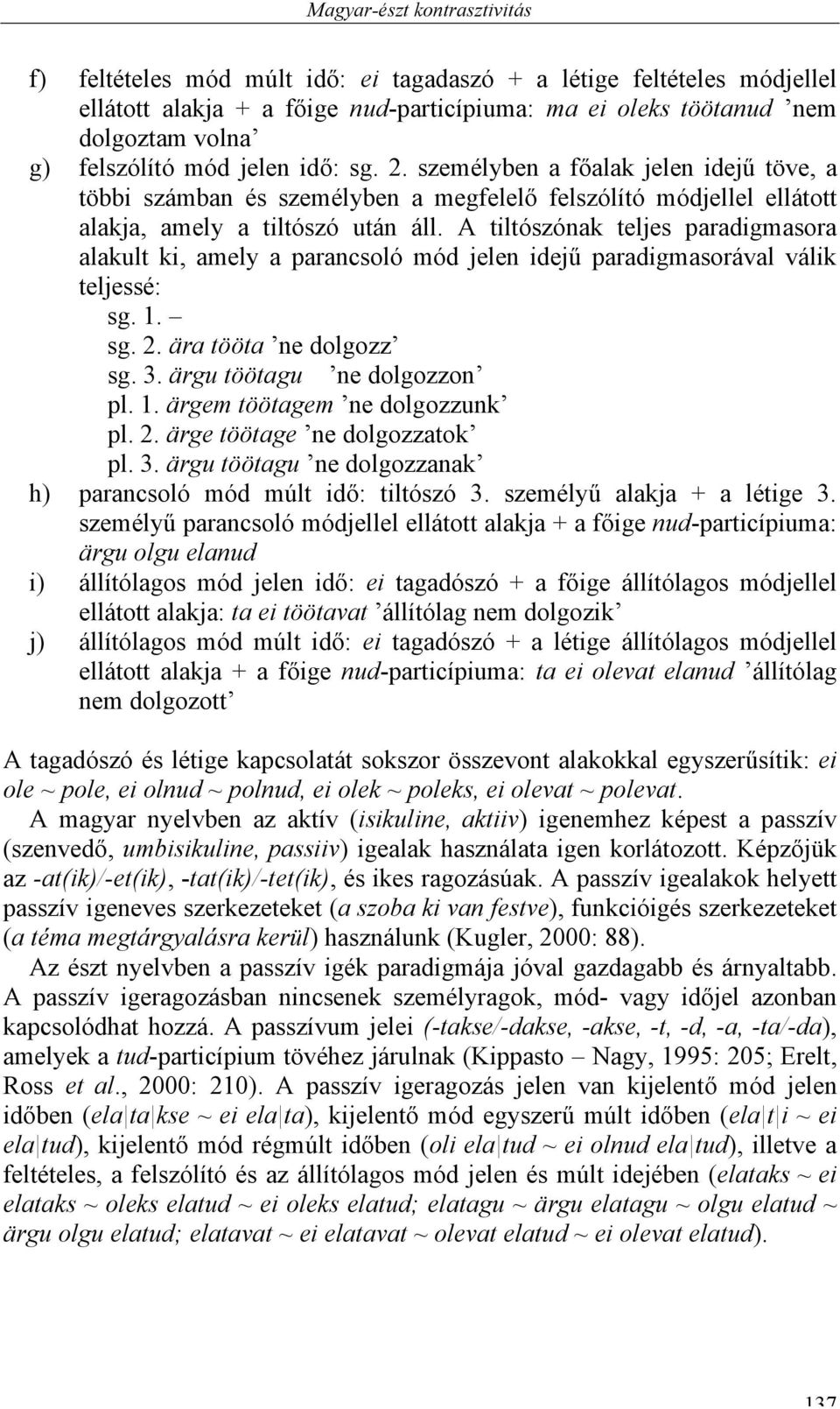 A tiltószónak teljes paradigmasora alakult ki, amely a parancsoló mód jelen idejű paradigmasorával válik teljessé: sg. 1. sg. 2. ära tööta ne dolgozz sg. 3. ärgu töötagu ne dolgozzon pl. 1. ärgem töötagem ne dolgozzunk pl.