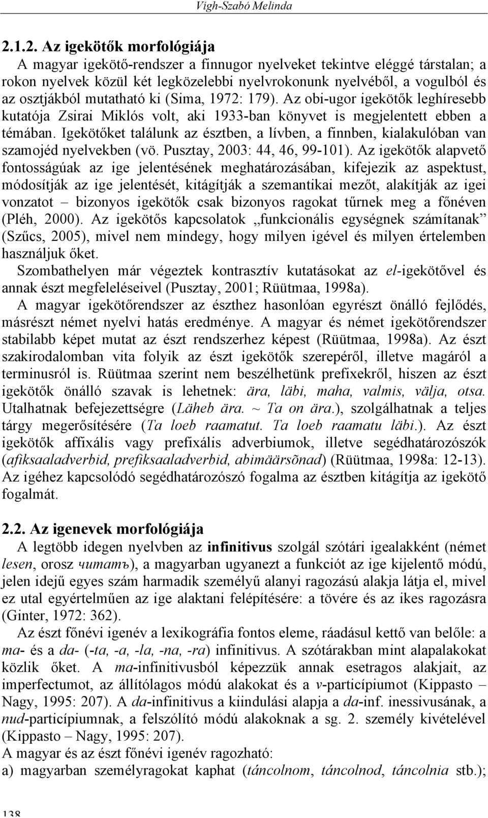 mutatható ki (Sima, 1972: 179). Az obi-ugor igekötők leghíresebb kutatója Zsirai Miklós volt, aki 1933-ban könyvet is megjelentett ebben a témában.