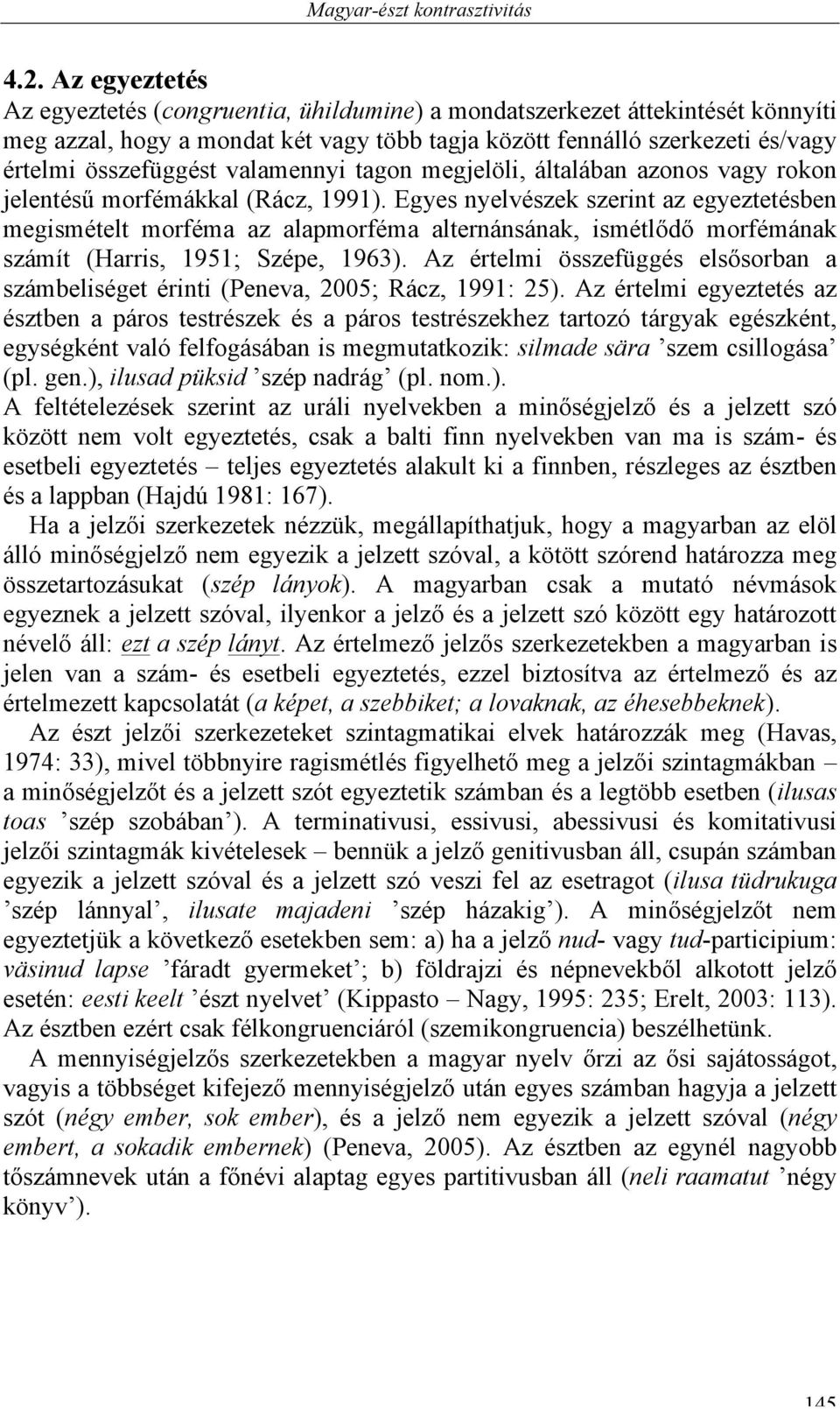 valamennyi tagon megjelöli, általában azonos vagy rokon jelentésű morfémákkal (Rácz, 1991).