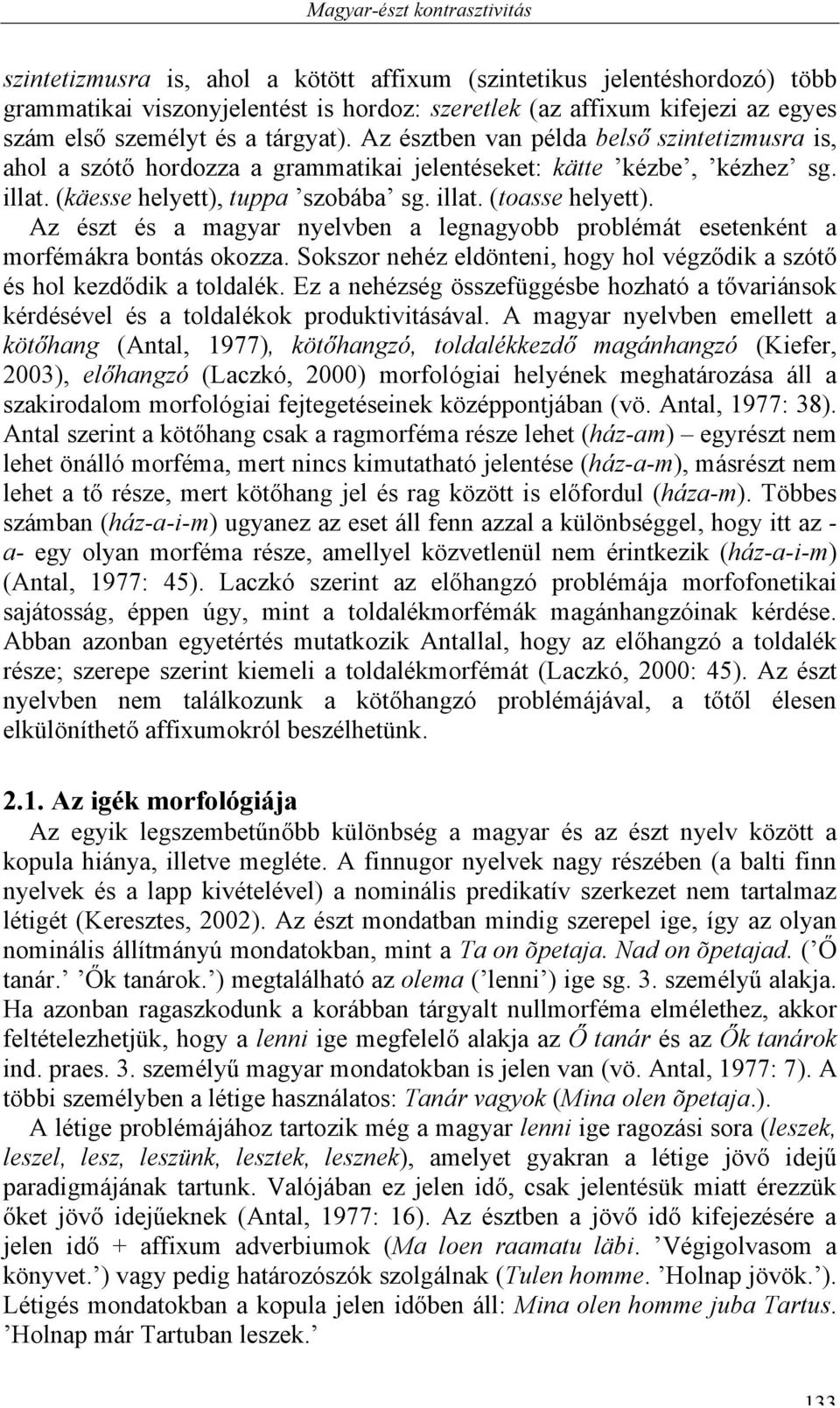 Az észt és a magyar nyelvben a legnagyobb problémát esetenként a morfémákra bontás okozza. Sokszor nehéz eldönteni, hogy hol végződik a szótő és hol kezdődik a toldalék.