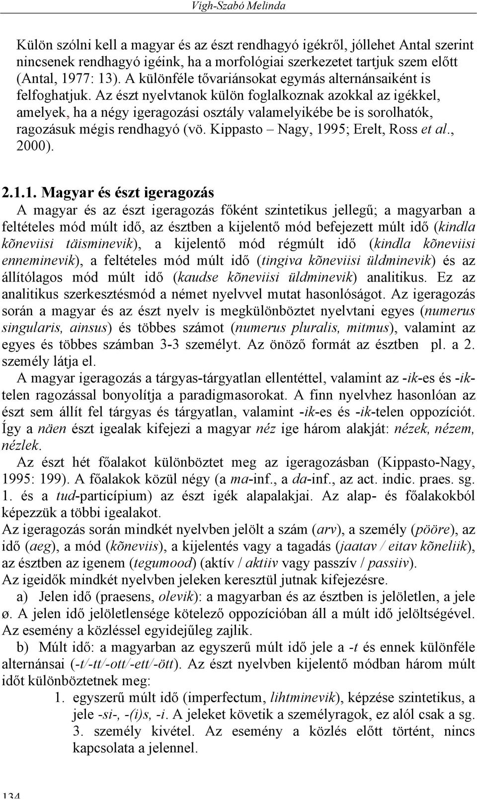 Az észt nyelvtanok külön foglalkoznak azokkal az igékkel, amelyek, ha a négy igeragozási osztály valamelyikébe be is sorolhatók, ragozásuk mégis rendhagyó (vö. Kippasto Nagy, 1995; Erelt, Ross et al.