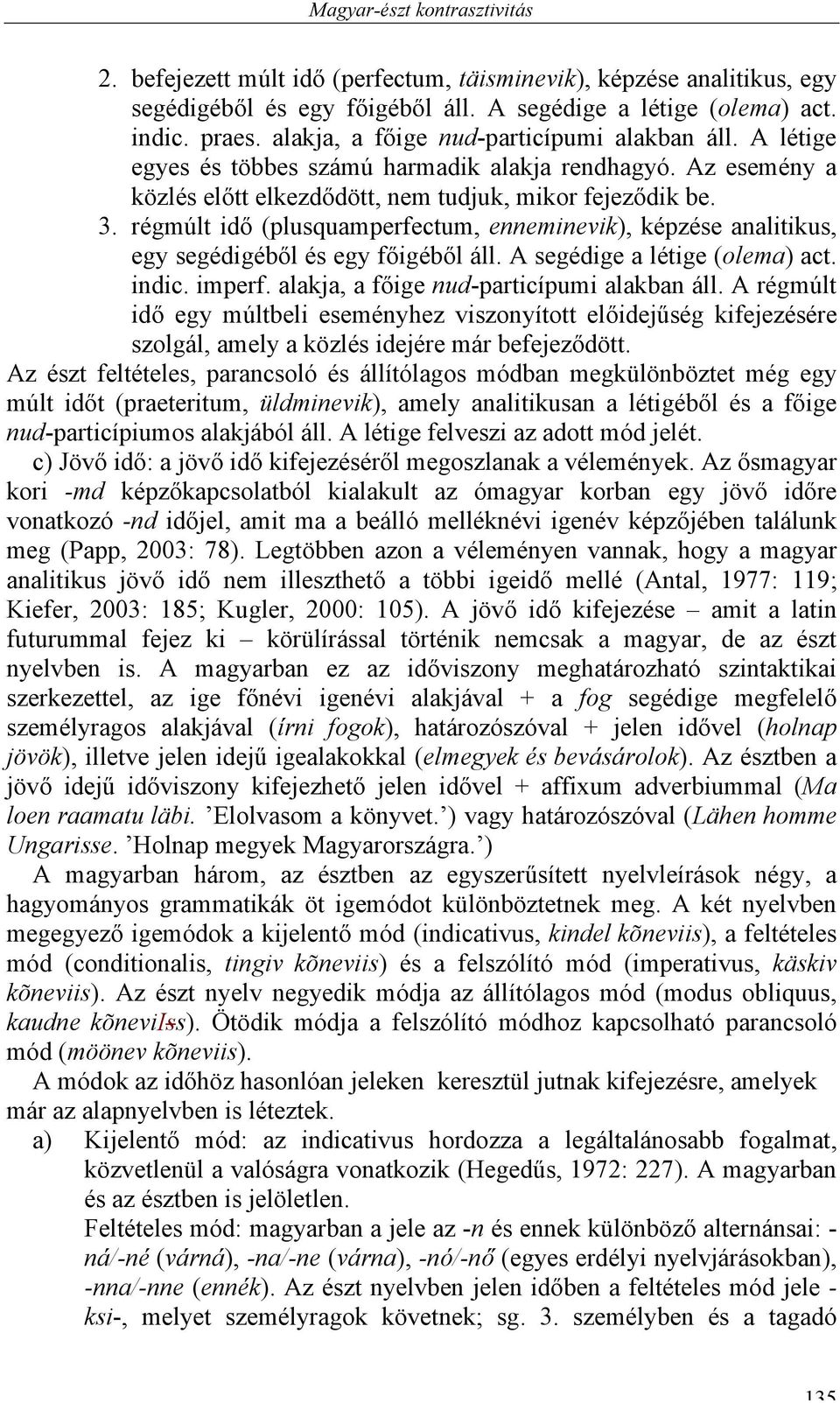 régmúlt idő (plusquamperfectum, enneminevik), képzése analitikus, egy segédigéből és egy főigéből áll. A segédige a létige (olema) act. indic. imperf. alakja, a főige nud-particípumi alakban áll.