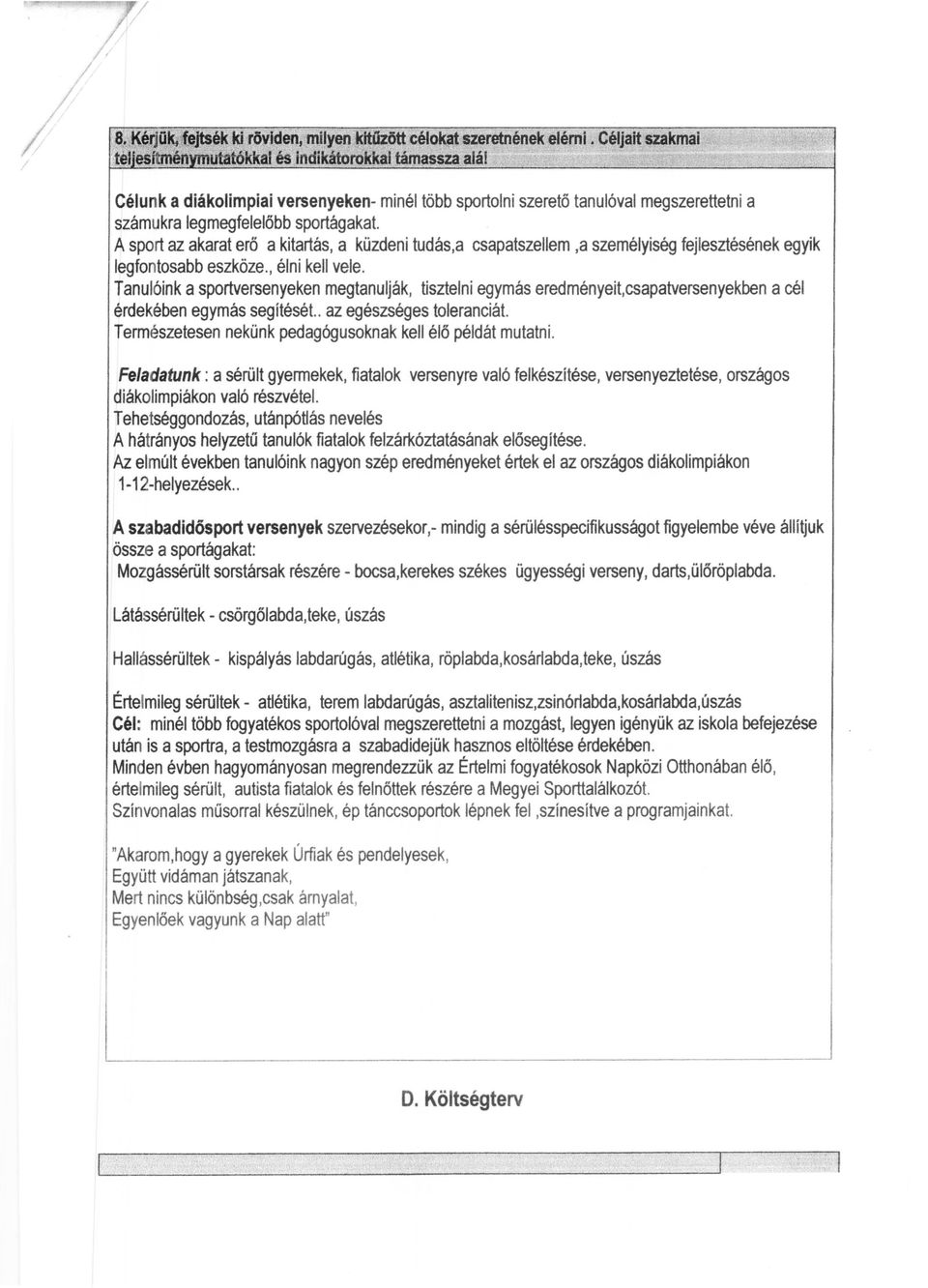 A sport az akarat erő a kitartás, a küzdeni tudás,a csapatszellem,a személyiség fejlesztésének egyik legfontosabb eszköze., élni kell vele.