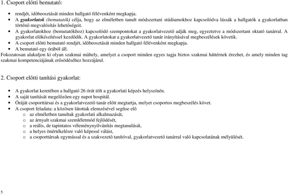 A gyakorlatokhoz (bemutatókhoz) kapcsolódó szempontokat a gyakorlatvezető adják meg, egyeztetve a módszertant oktató tanárral. A gyakorlat előkészítéssel kezdődik.