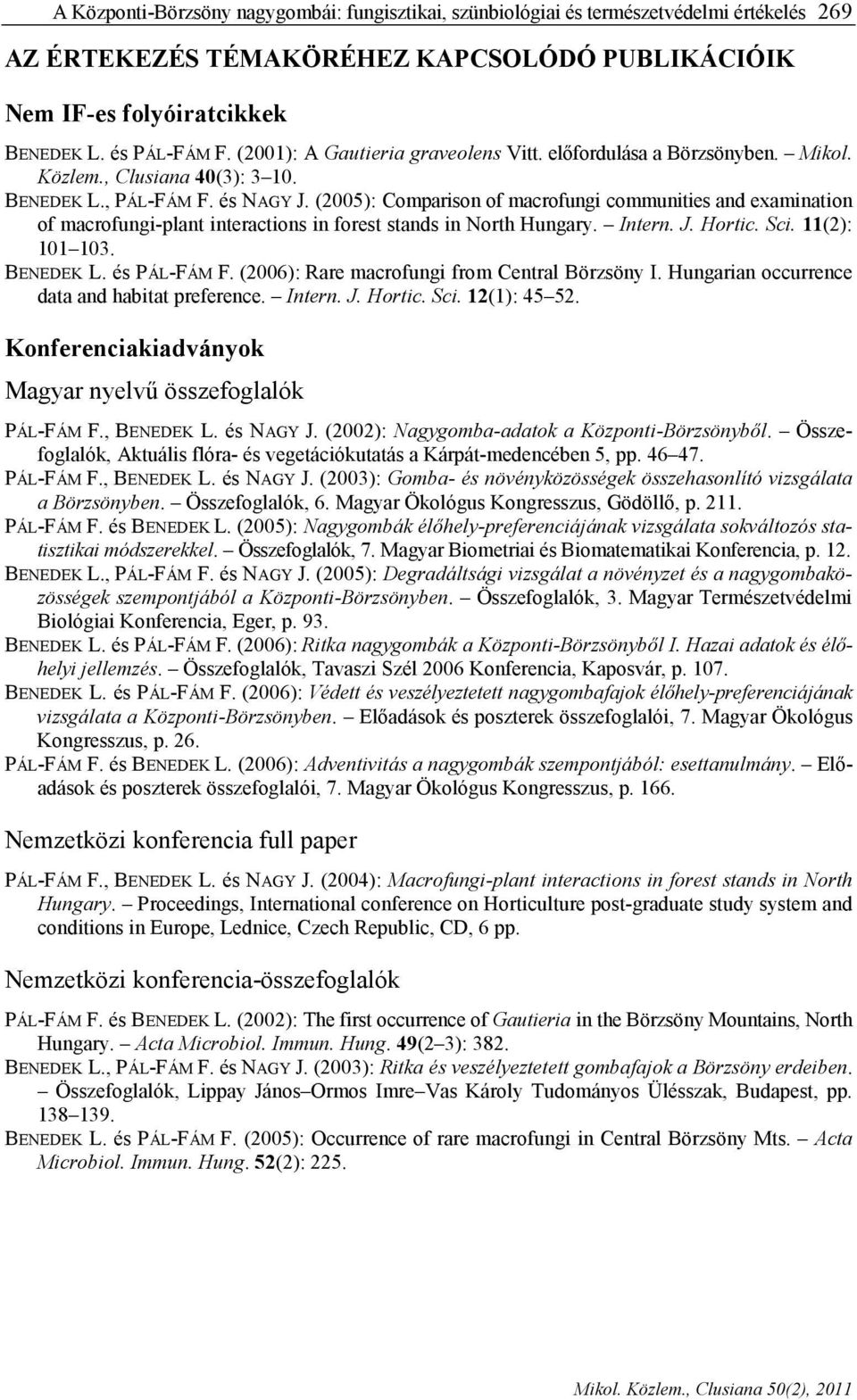 (2005): Comparison of macrofungi communities and examination of macrofungi-plant interactions in forest stands in North Hungary. Intern. J. Hortic. Sci. 11(2): 101 103. BENEDEK L. és PÁL-FÁM F.