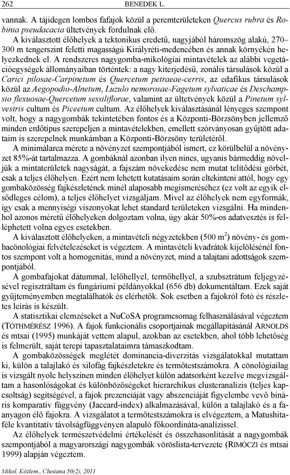 A rendszeres nagygomba-mikológiai mintavételek az alábbi vegetációegységek állományaiban történtek: a nagy kiterjedésű, zonális társulások közül a Carici pilosae-carpinetum és Quercetum