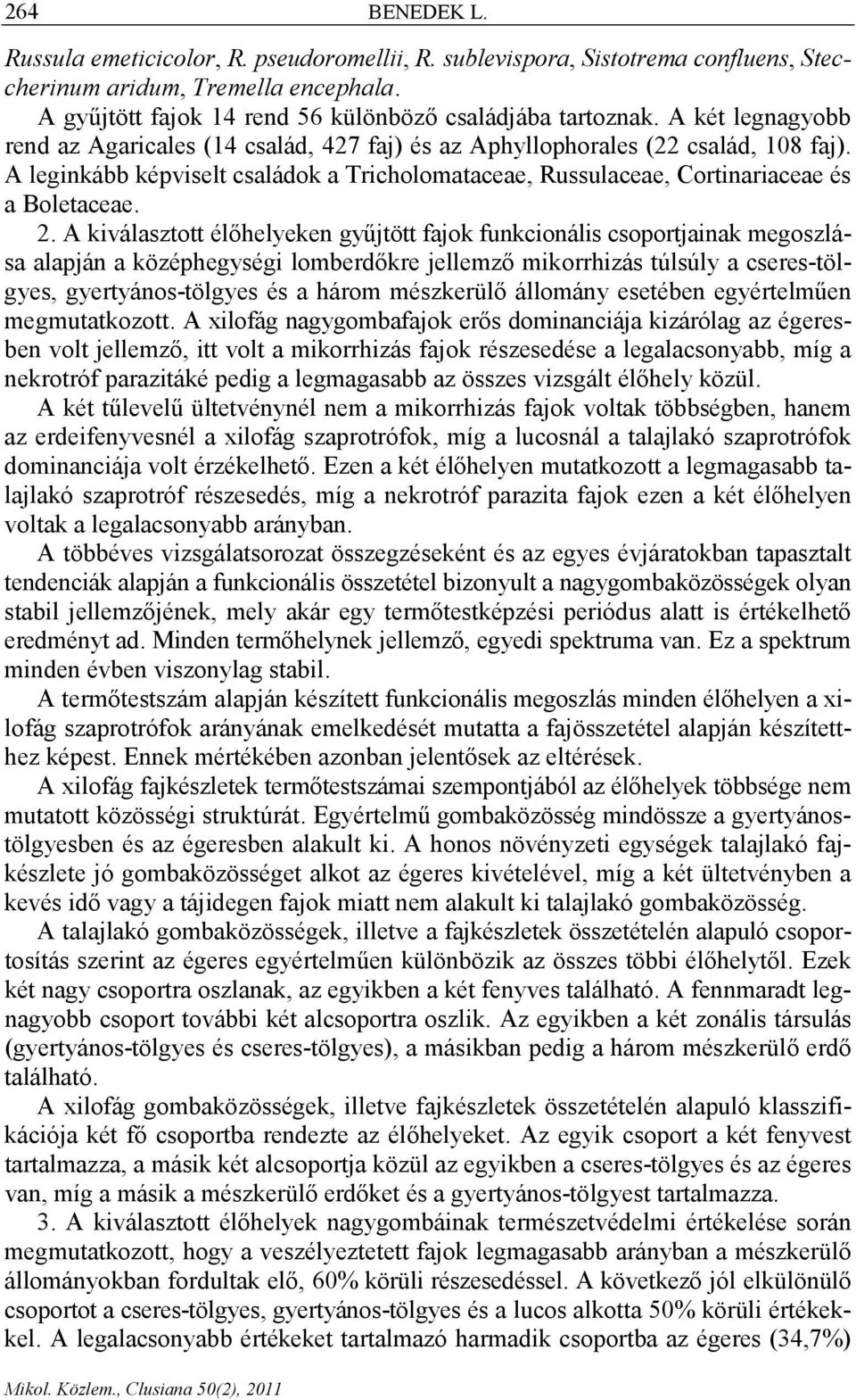 A kiválasztott élőhelyeken gyűjtött fajok funkcionális csoportjainak megoszlása alapján a középhegységi lomberdőkre jellemző mikorrhizás túlsúly a cseres-tölgyes, gyertyános-tölgyes és a három