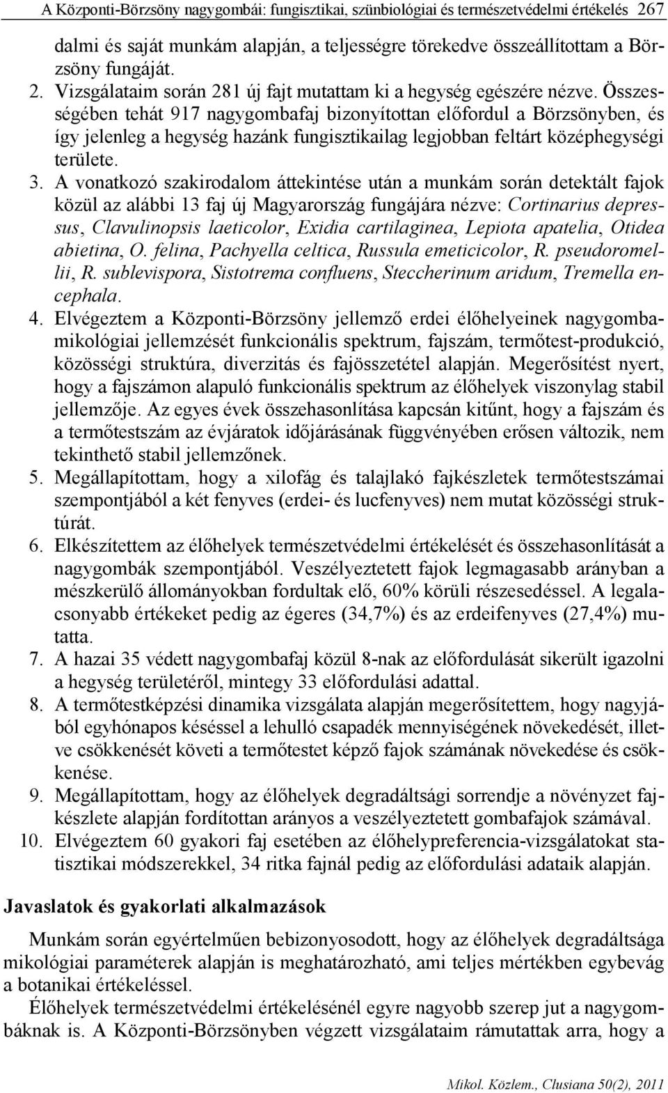 A vonatkozó szakirodalom áttekintése után a munkám során detektált fajok közül az alábbi 13 faj új Magyarország fungájára nézve: Cortinarius depressus, Clavulinopsis laeticolor, Exidia cartilaginea,