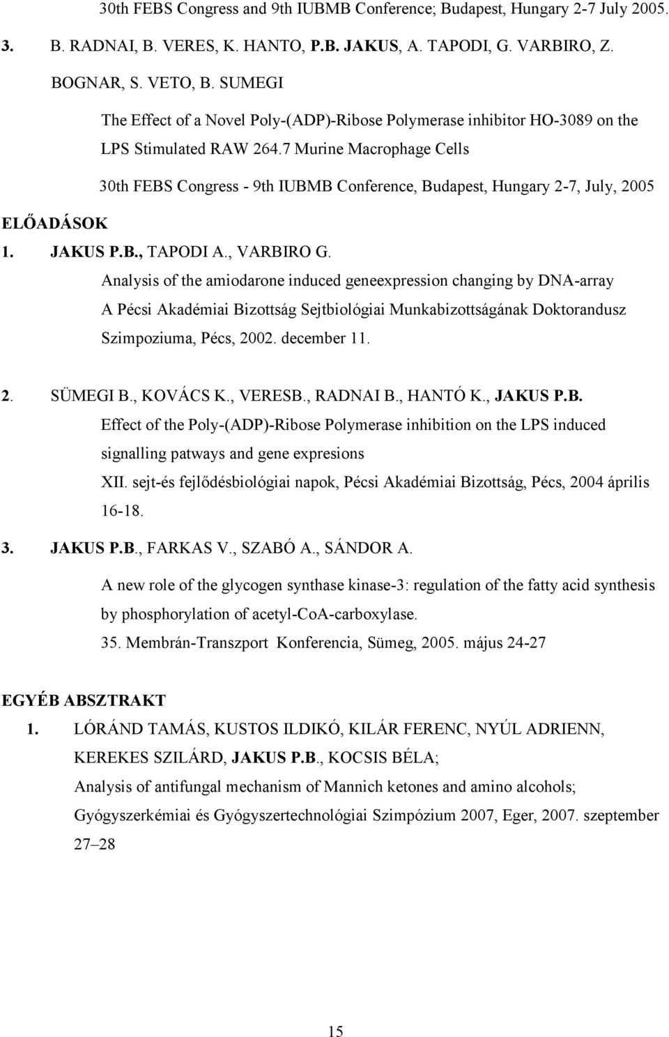 7 Murine Macrophage Cells 30th FEBS Congress - 9th IUBMB Conference, Budapest, Hungary 2-7, July, 2005 ELŐADÁSOK 1. JAKUS P.B., TAPODI A., VARBIRO G.