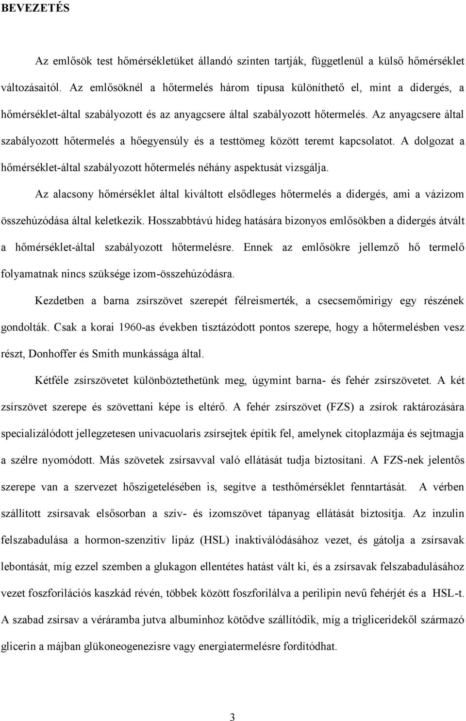 Az anyagcsere által szabályozott hőtermelés a hőegyensúly és a testtömeg között teremt kapcsolatot. A dolgozat a hőmérséklet-által szabályozott hőtermelés néhány aspektusát vizsgálja.