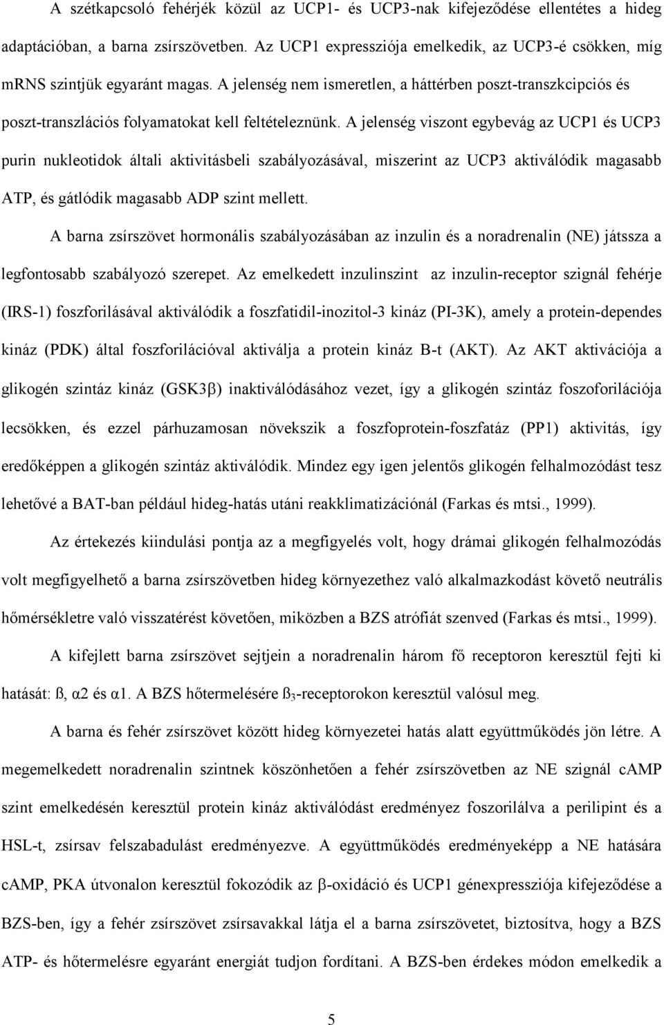 A jelenség viszont egybevág az UCP1 és UCP3 purin nukleotidok általi aktivitásbeli szabályozásával, miszerint az UCP3 aktiválódik magasabb ATP, és gátlódik magasabb ADP szint mellett.