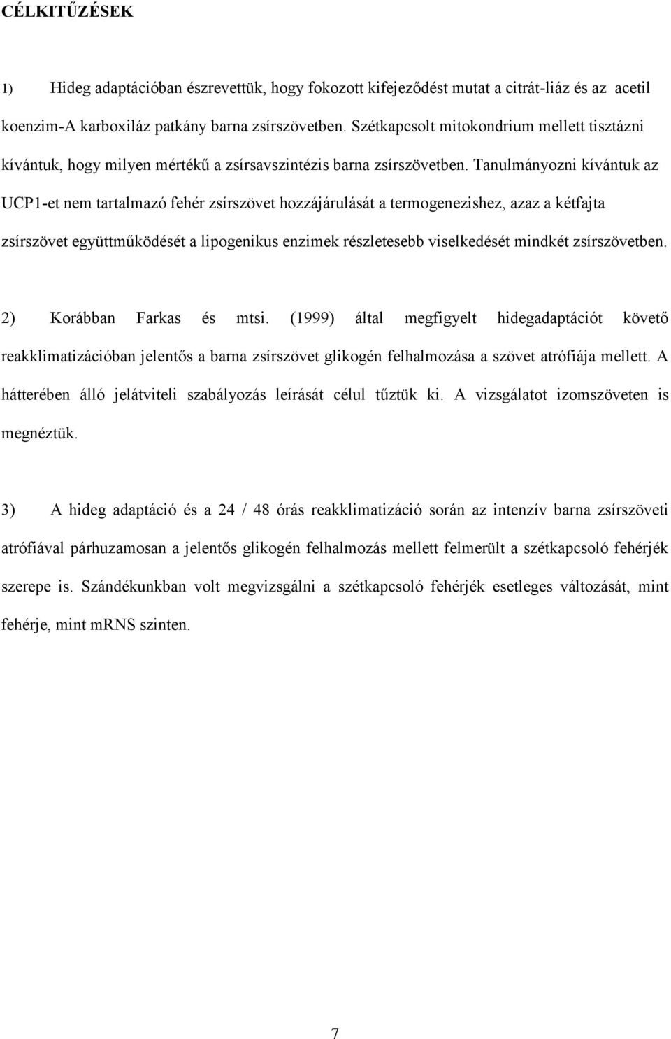 Tanulmányozni kívántuk az UCP1-et nem tartalmazó fehér zsírszövet hozzájárulását a termogenezishez, azaz a kétfajta zsírszövet együttműködését a lipogenikus enzimek részletesebb viselkedését mindkét