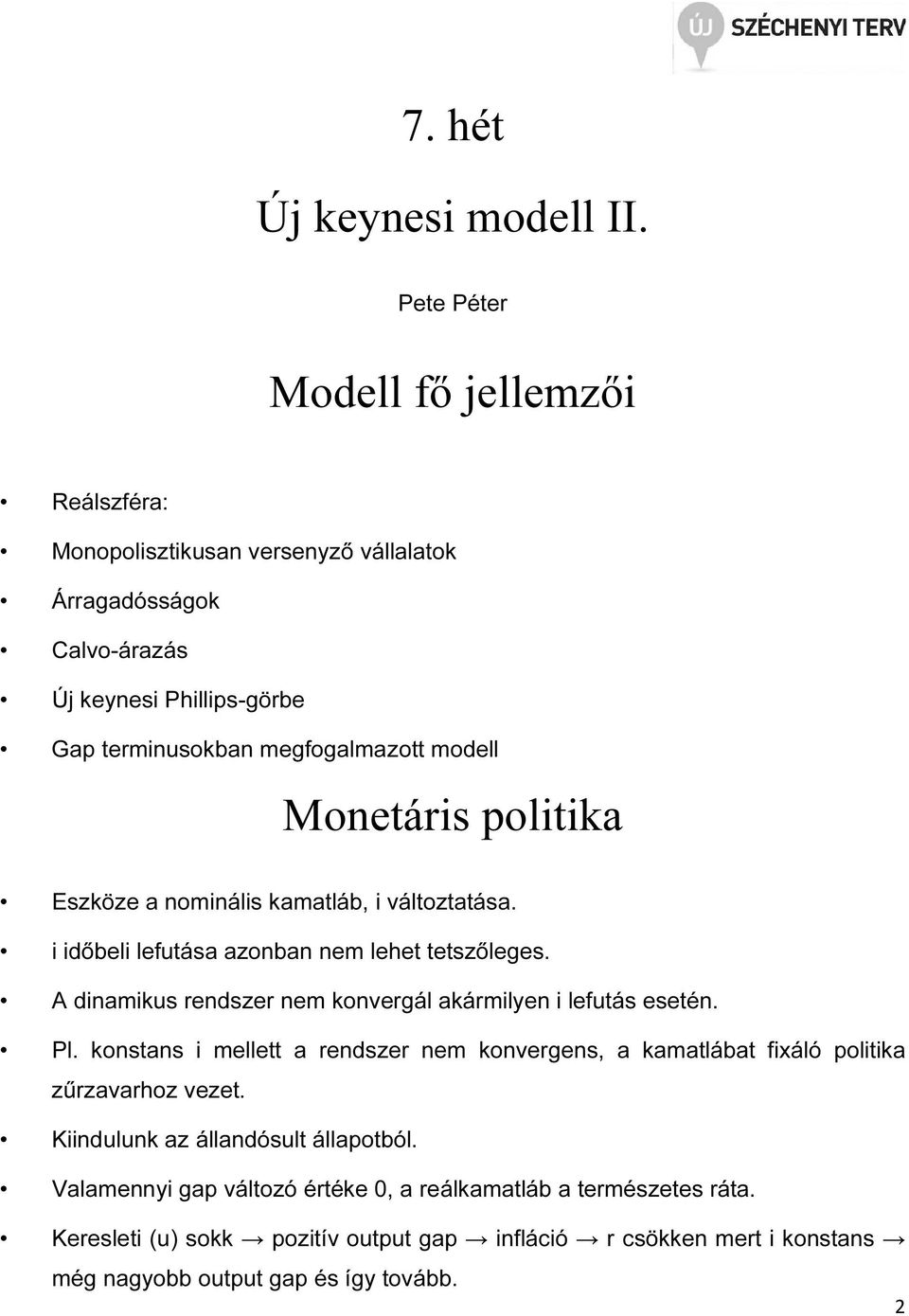 modell Monetáris politika Eszköze a nominális kamatláb, i változtatása. i időbeli lefutása azonban nem lehet tetszőleges.