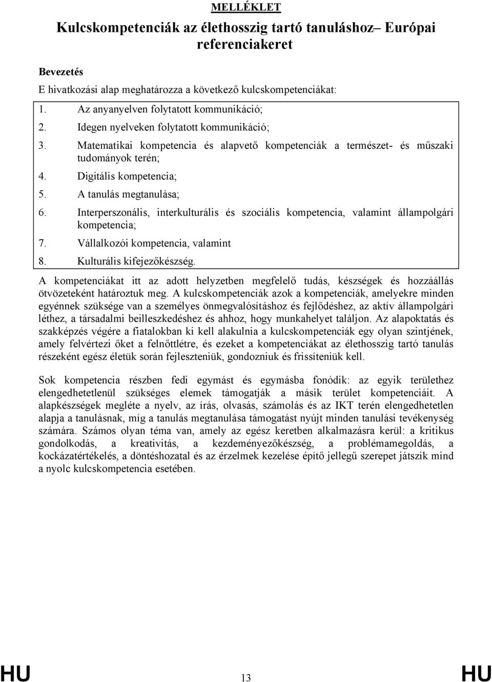 Digitális kompetencia; 5. A tanulás megtanulása; 6. Interperszonális, interkulturális és szociális kompetencia, valamint állampolgári kompetencia; 7. Vállalkozói kompetencia, valamint 8.