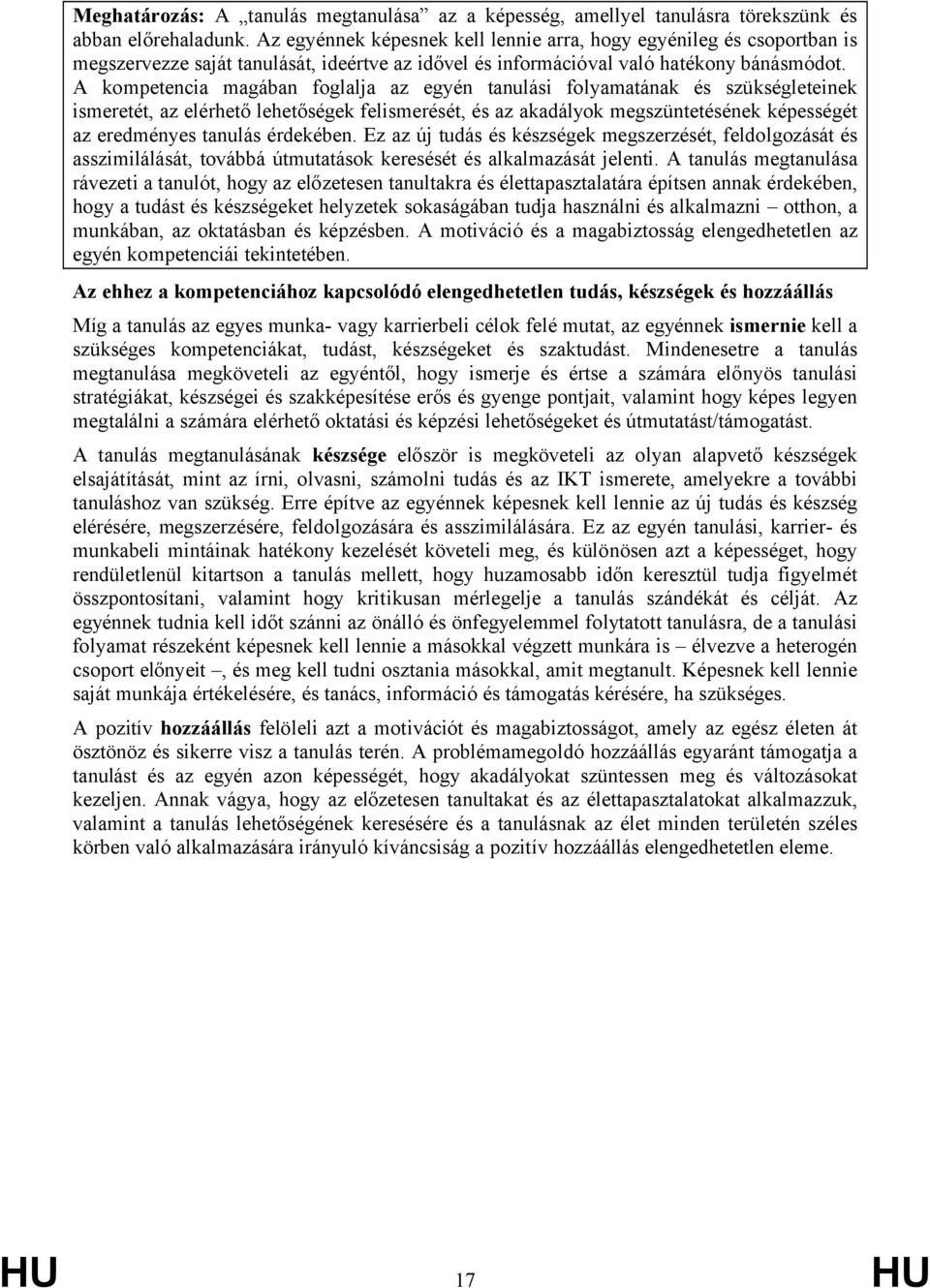 A kompetencia magában foglalja az egyén tanulási folyamatának és szükségleteinek ismeretét, az elérhető lehetőségek felismerését, és az akadályok megszüntetésének képességét az eredményes tanulás